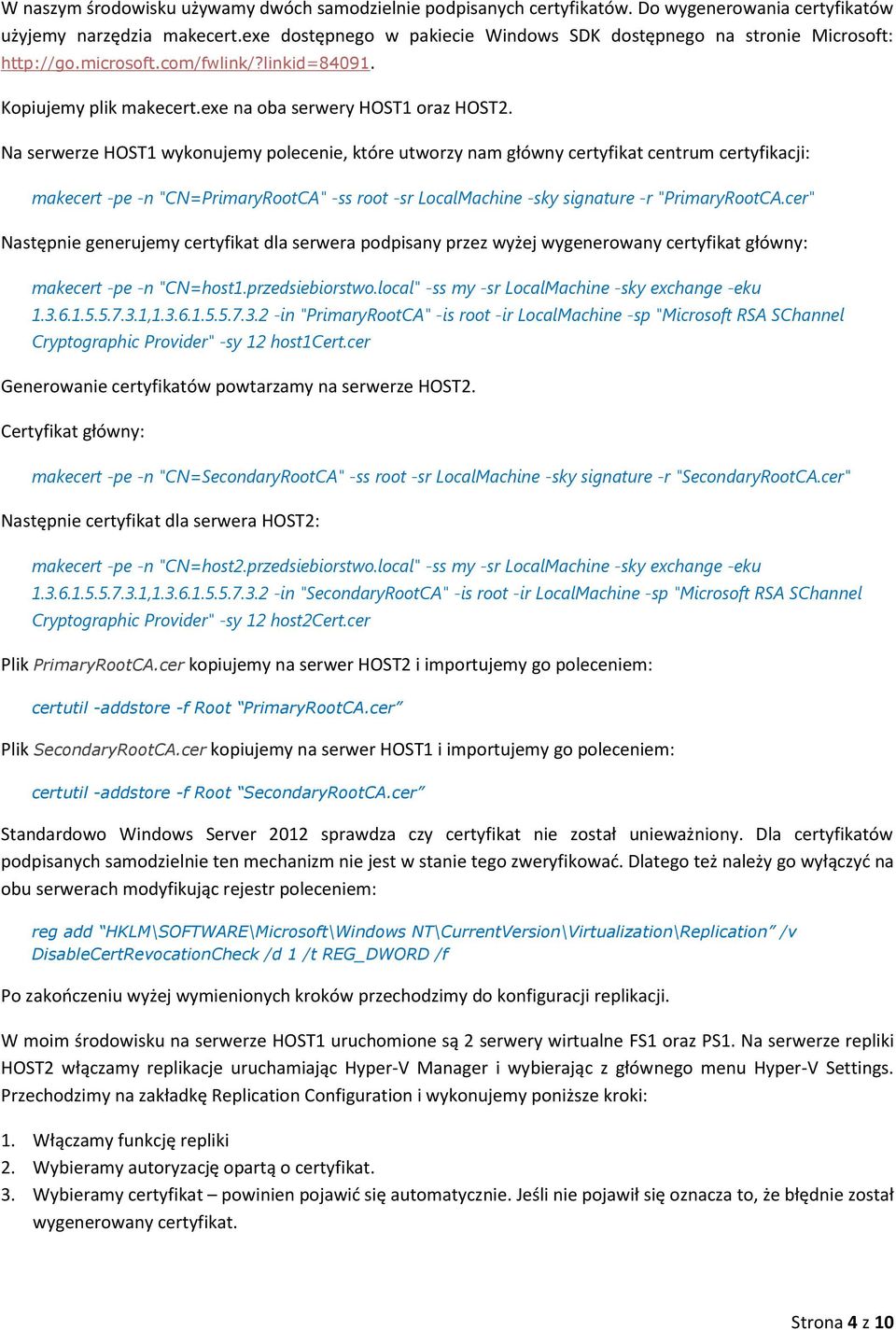 Na serwerze HOST1 wykonujemy polecenie, które utworzy nam główny certyfikat centrum certyfikacji: makecert -pe -n "CN=PrimaryRootCA" -ss root -sr LocalMachine -sky signature -r "PrimaryRootCA.