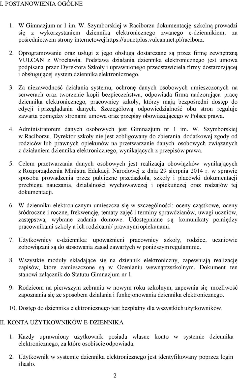 Szymborskiej w Raciborzu dokumentację szkolną prowadzi się z wykorzystaniem dziennika elektronicznego zwanego e-dziennikiem, za pośrednictwem strony internetowej https://uonetplus.vulcan.net.pl/raciborz.