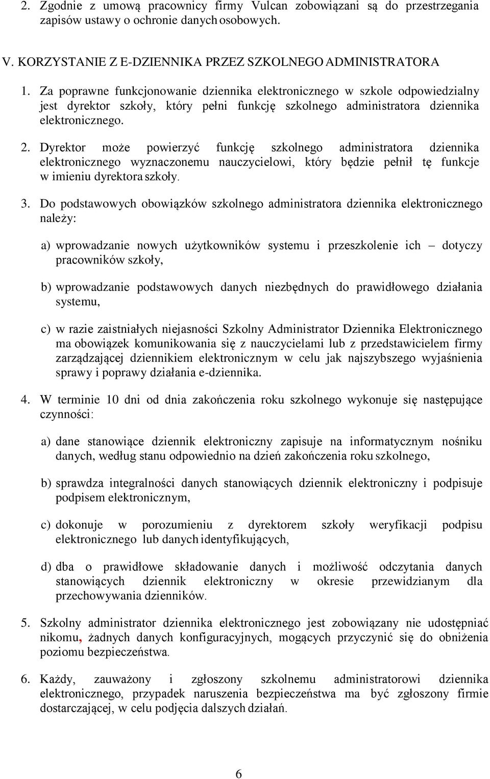 Dyrektor może powierzyć funkcję szkolnego administratora dziennika elektronicznego wyznaczonemu nauczycielowi, który będzie pełnił tę funkcje w imieniu dyrektora szkoły. 3.