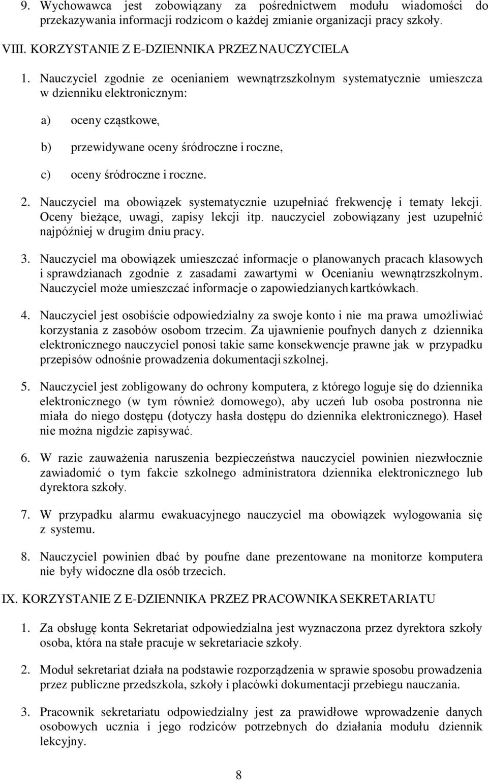 Nauczyciel ma obowiązek systematycznie uzupełniać frekwencję i tematy lekcji. Oceny bieżące, uwagi, zapisy lekcji itp. nauczyciel zobowiązany jest uzupełnić najpóźniej w drugim dniu pracy. 3.