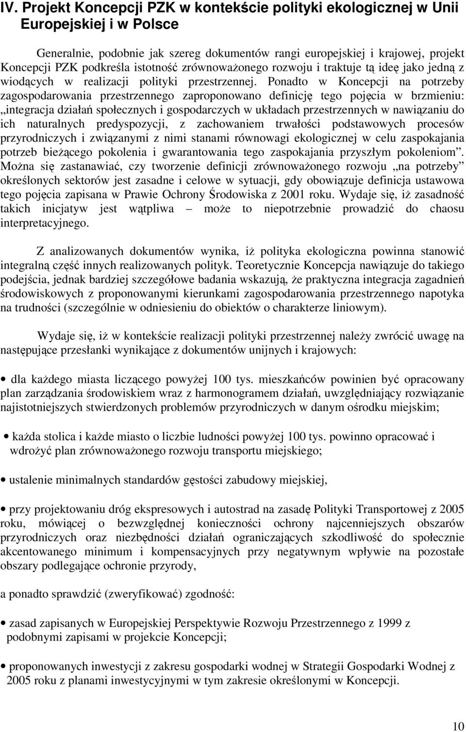 Ponadto w Koncepcji na potrzeby zagospodarowania przestrzennego zaproponowano definicj tego pojcia w brzmieniu: integracja działa społecznych i gospodarczych w układach przestrzennych w nawizaniu do