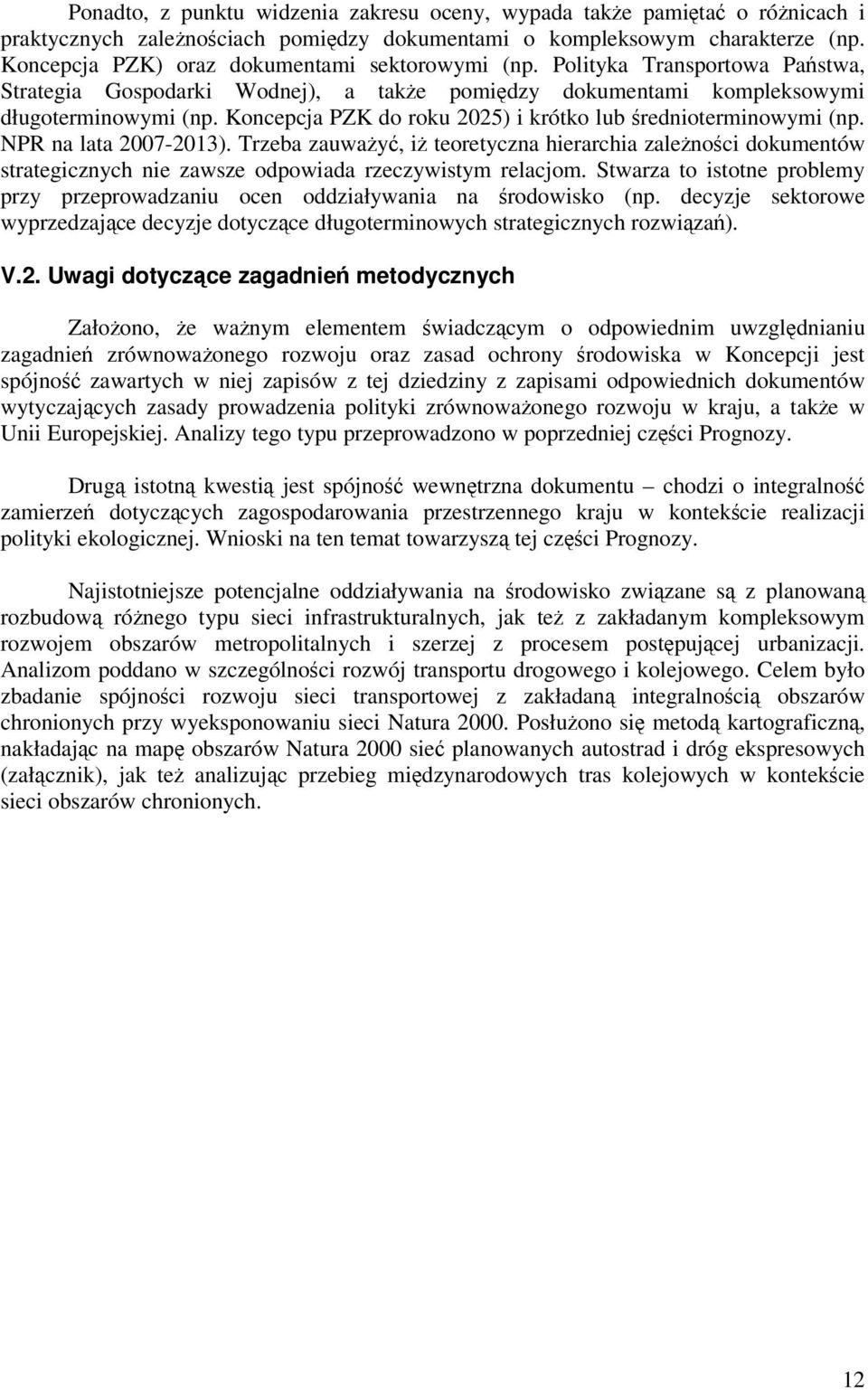 NPR na lata 2007-2013). Trzeba zauway, i teoretyczna hierarchia zalenoci dokumentów strategicznych nie zawsze odpowiada rzeczywistym relacjom.