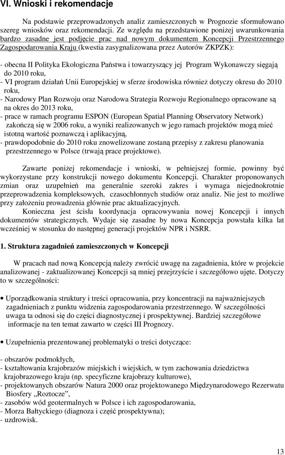 obecna II Polityka Ekologiczna Pastwa i towarzyszcy jej Program Wykonawczy sigaj do 2010 roku, - VI program działa Unii Europejskiej w sferze rodowiska równie dotyczy okresu do 2010 roku, - Narodowy