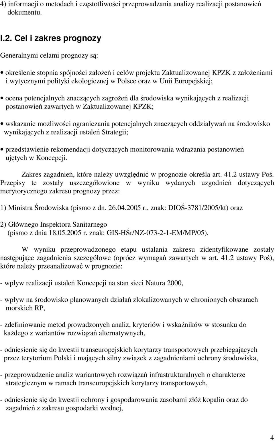 Europejskiej; ocena potencjalnych znaczcych zagroe dla rodowiska wynikajcych z realizacji postanowie zawartych w Zaktualizowanej KPZK; wskazanie moliwoci ograniczania potencjalnych znaczcych