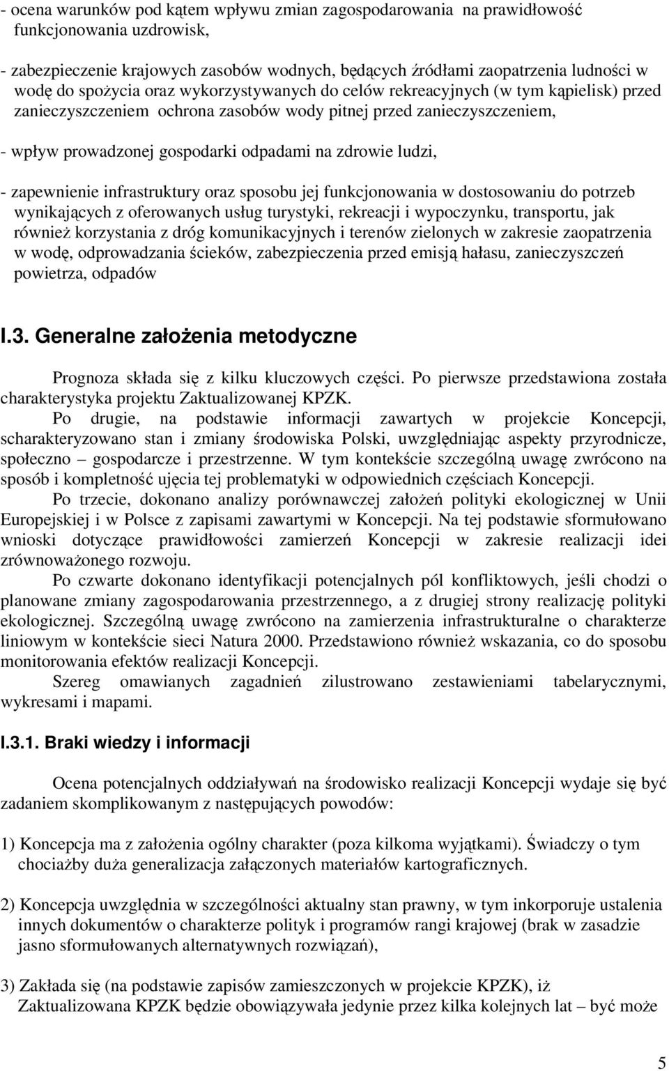zapewnienie infrastruktury oraz sposobu jej funkcjonowania w dostosowaniu do potrzeb wynikajcych z oferowanych usług turystyki, rekreacji i wypoczynku, transportu, jak równie korzystania z dróg
