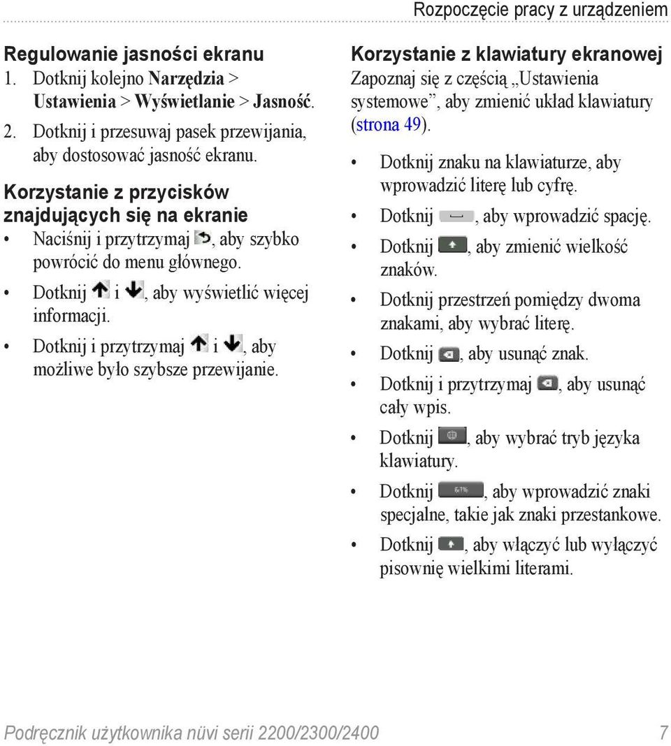 Dotknij i przytrzymaj i, aby możliwe było szybsze przewijanie. Korzystanie z klawiatury ekranowej Zapoznaj się z częścią Ustawienia systemowe, aby zmienić układ klawiatury (strona 49).