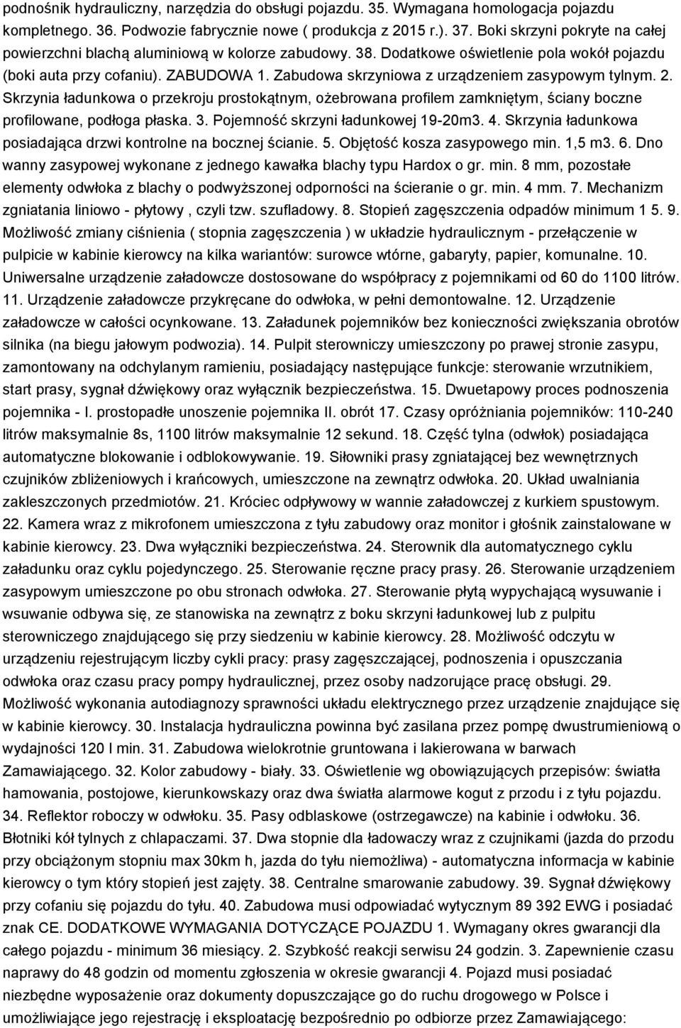 Zabudowa skrzyniowa z urządzeniem zasypowym tylnym. 2. Skrzynia ładunkowa o przekroju prostokątnym, ożebrowana profilem zamkniętym, ściany boczne profilowane, podłoga płaska. 3.