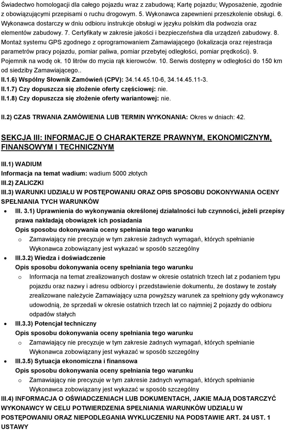 Montaż systemu GPS zgodnego z oprogramowaniem Zamawiającego (lokalizacja oraz rejestracja parametrów pracy pojazdu, pomiar paliwa, pomiar przebytej odległości, pomiar prędkości). 9.