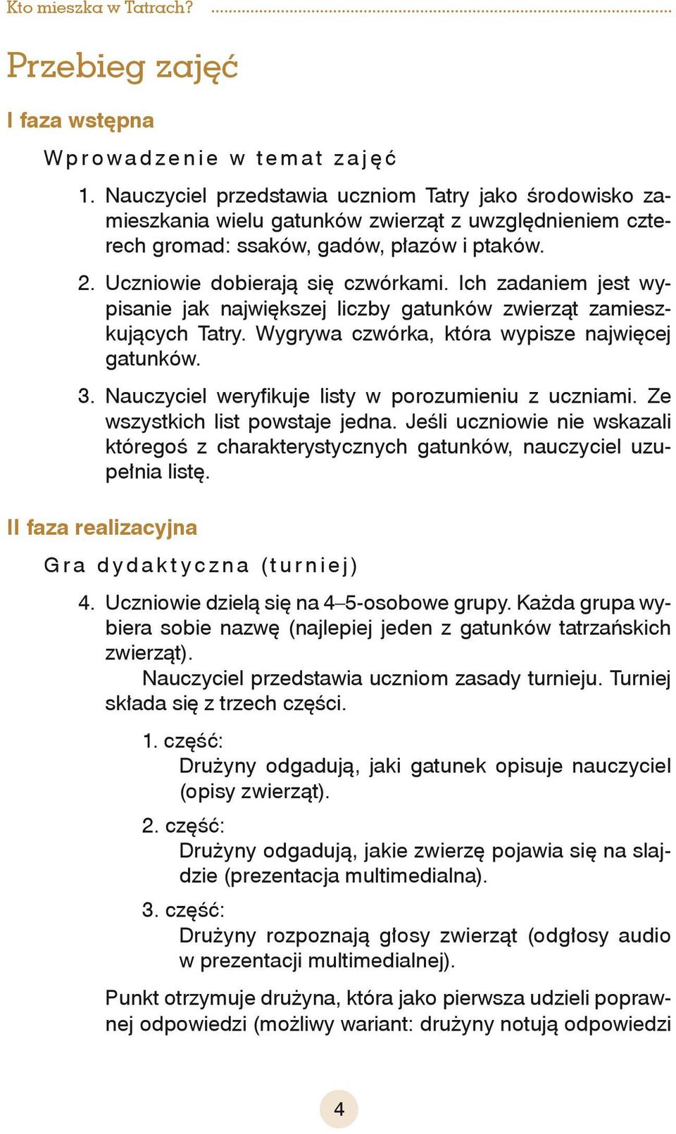 Ich zadaniem jest wypisanie jak największej liczby gatunków zwierząt zamieszkujących Tatry. Wygrywa czwórka, która wypisze najwięcej gatunków. 3. Nauczyciel weryfikuje listy w porozumieniu z uczniami.