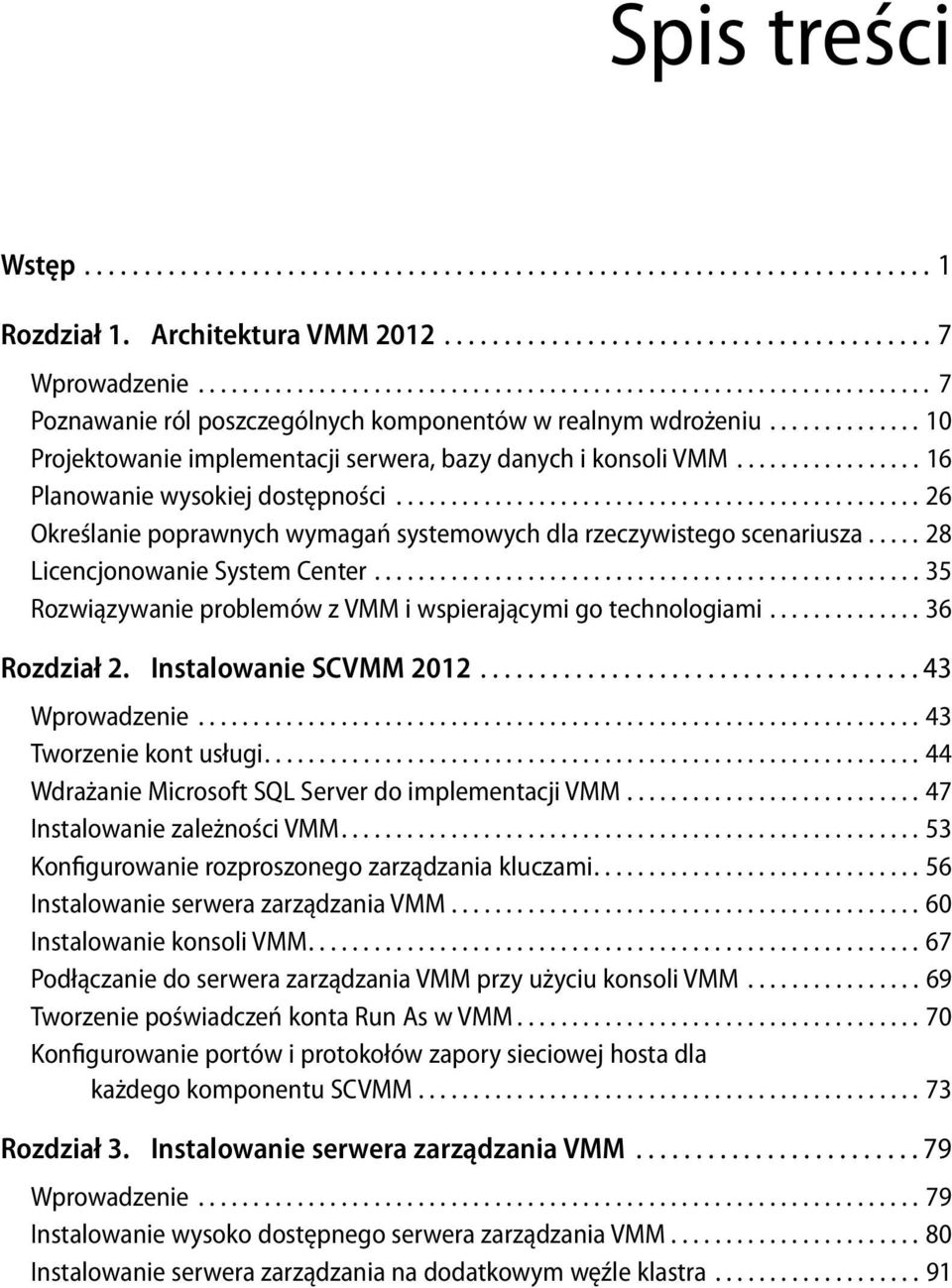 ................ 16 Planowanie wysokiej dostępności................................................ 26 Określanie poprawnych wymagań systemowych dla rzeczywistego scenariusza.