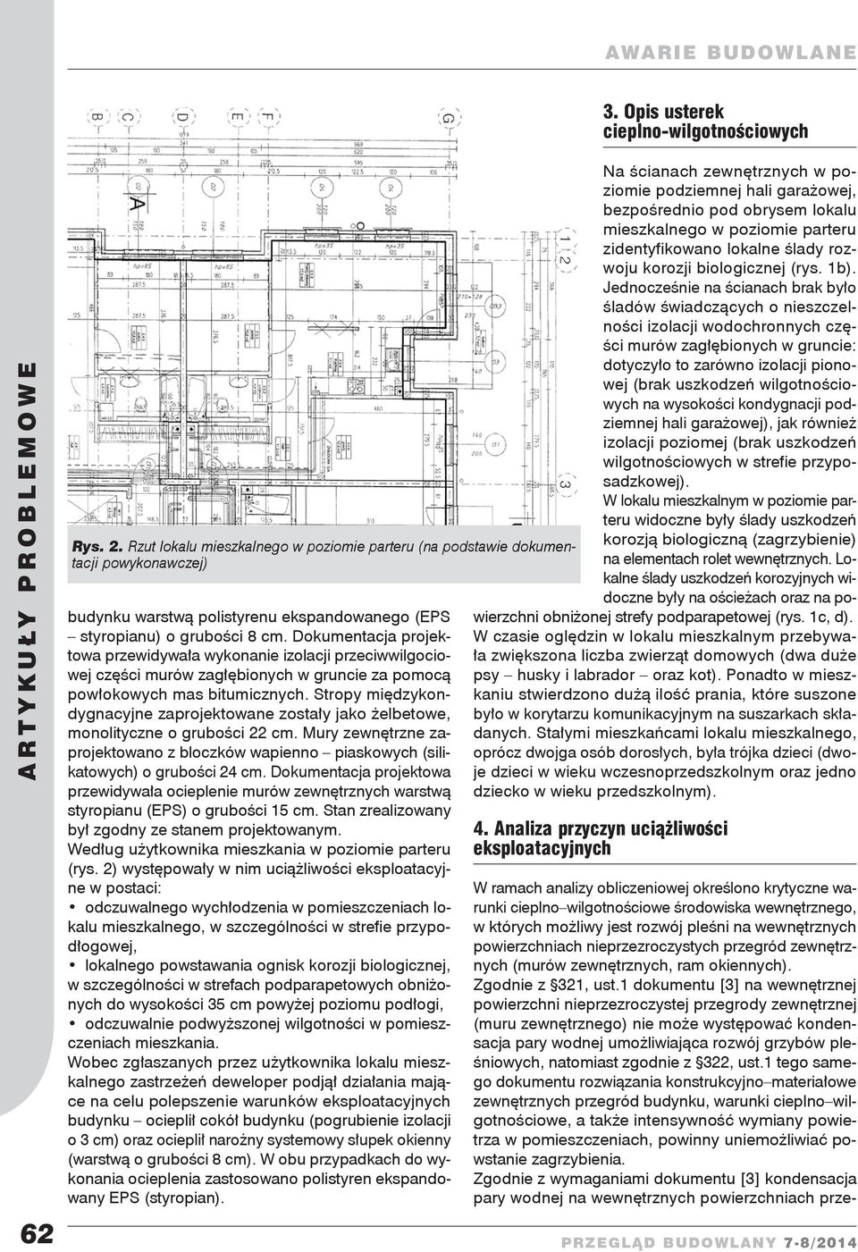 Dokumentacja projektowa przewidywała wykonanie izolacji przeciwwilgociowej części murów zagłębionych w gruncie za pomocą powłokowych mas bitumicznych.