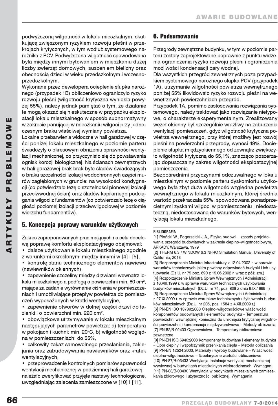 Wykonane przez dewelopera ocieplenie słupka narożnego (przypadek 1B) obliczeniowo ograniczyło ryzyko rozwoju pleśni (wilgotność krytyczna wyniosła powyżej 55%), należy jednak pamiętać o tym, że