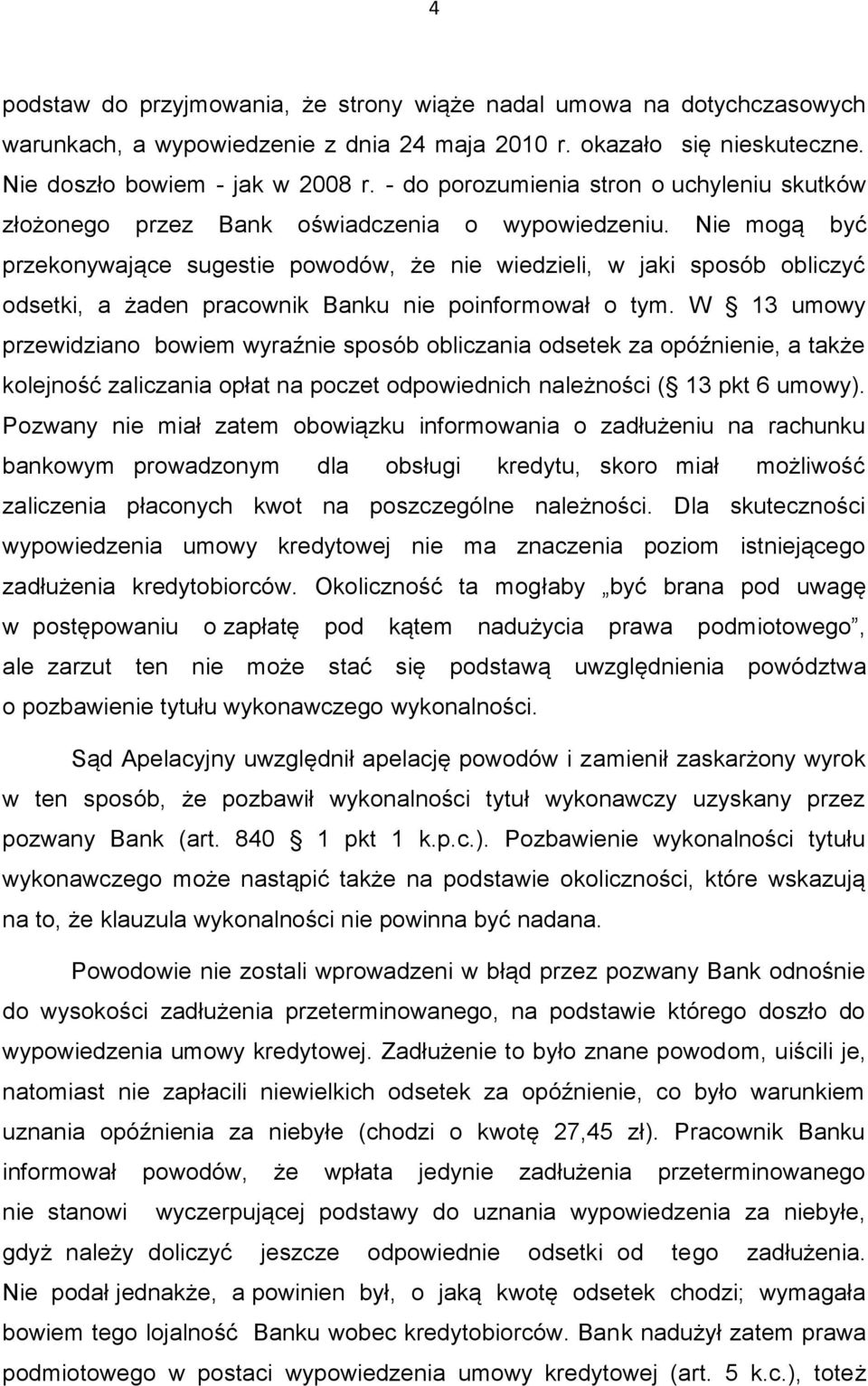 Nie mogą być przekonywające sugestie powodów, że nie wiedzieli, w jaki sposób obliczyć odsetki, a żaden pracownik Banku nie poinformował o tym.