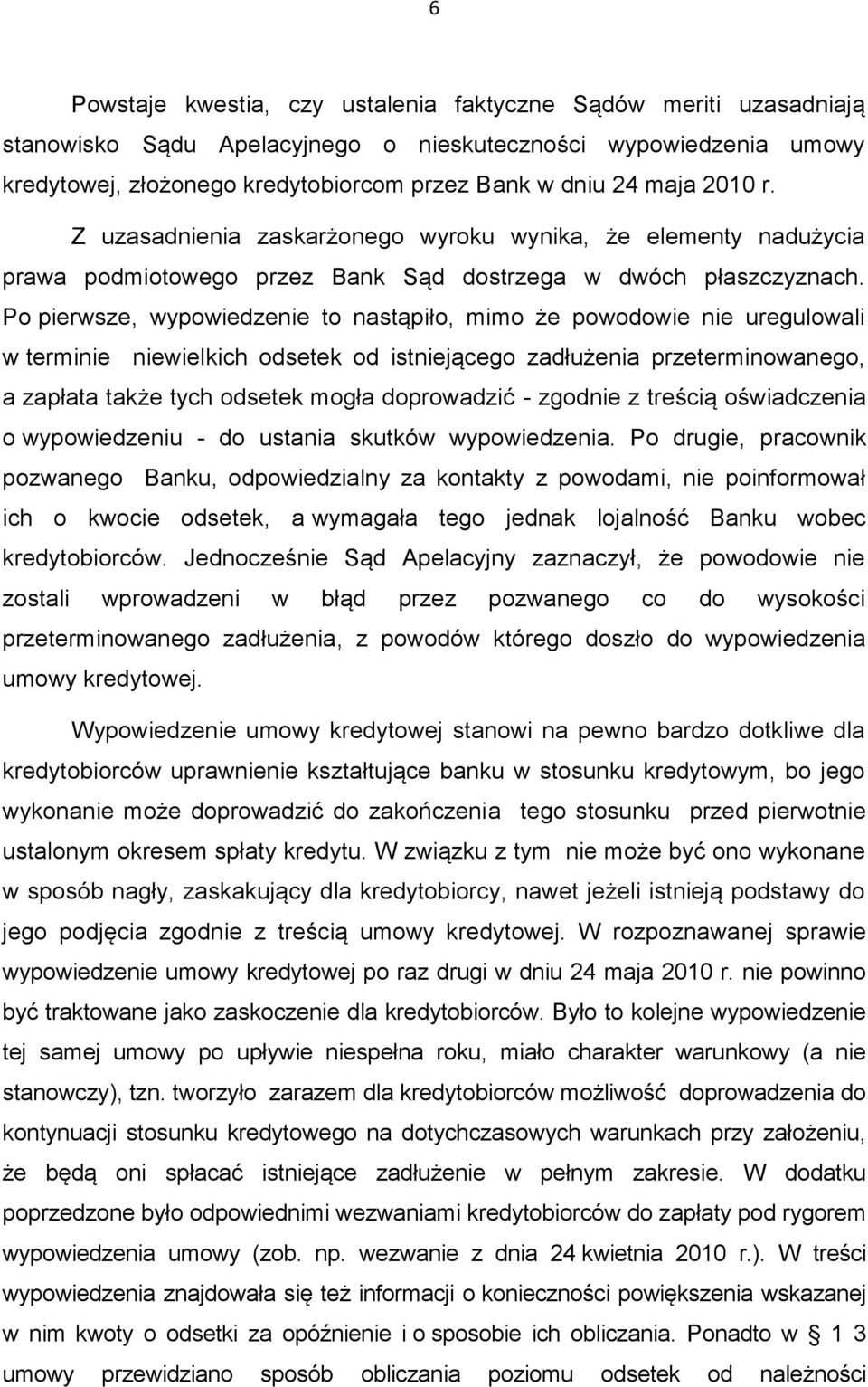 Po pierwsze, wypowiedzenie to nastąpiło, mimo że powodowie nie uregulowali w terminie niewielkich odsetek od istniejącego zadłużenia przeterminowanego, a zapłata także tych odsetek mogła doprowadzić