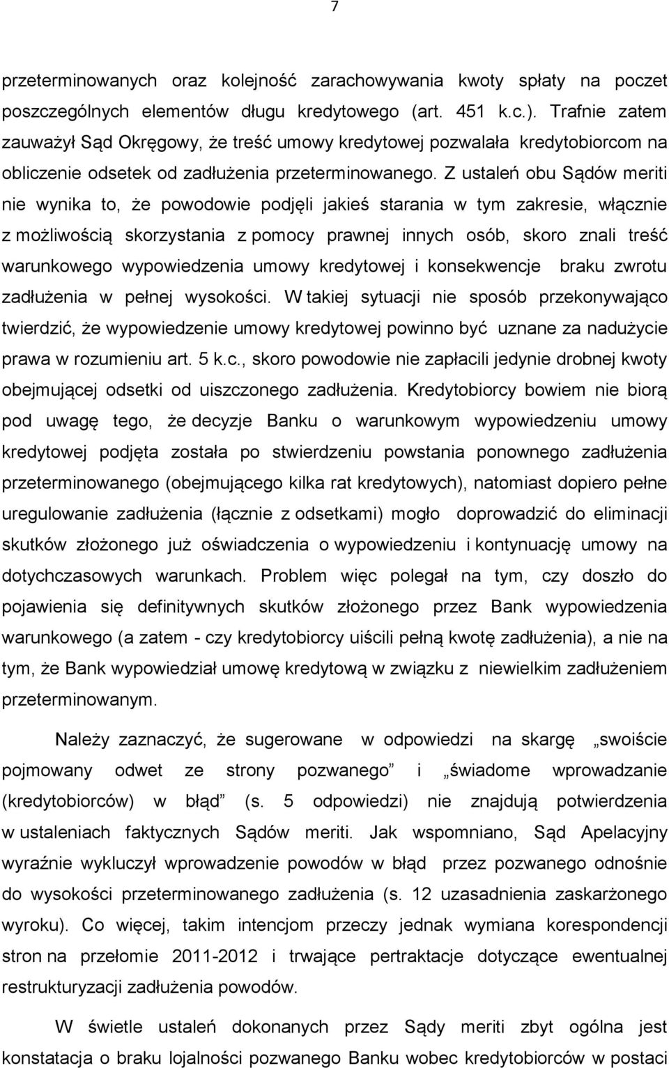 Z ustaleń obu Sądów meriti nie wynika to, że powodowie podjęli jakieś starania w tym zakresie, włącznie z możliwością skorzystania z pomocy prawnej innych osób, skoro znali treść warunkowego