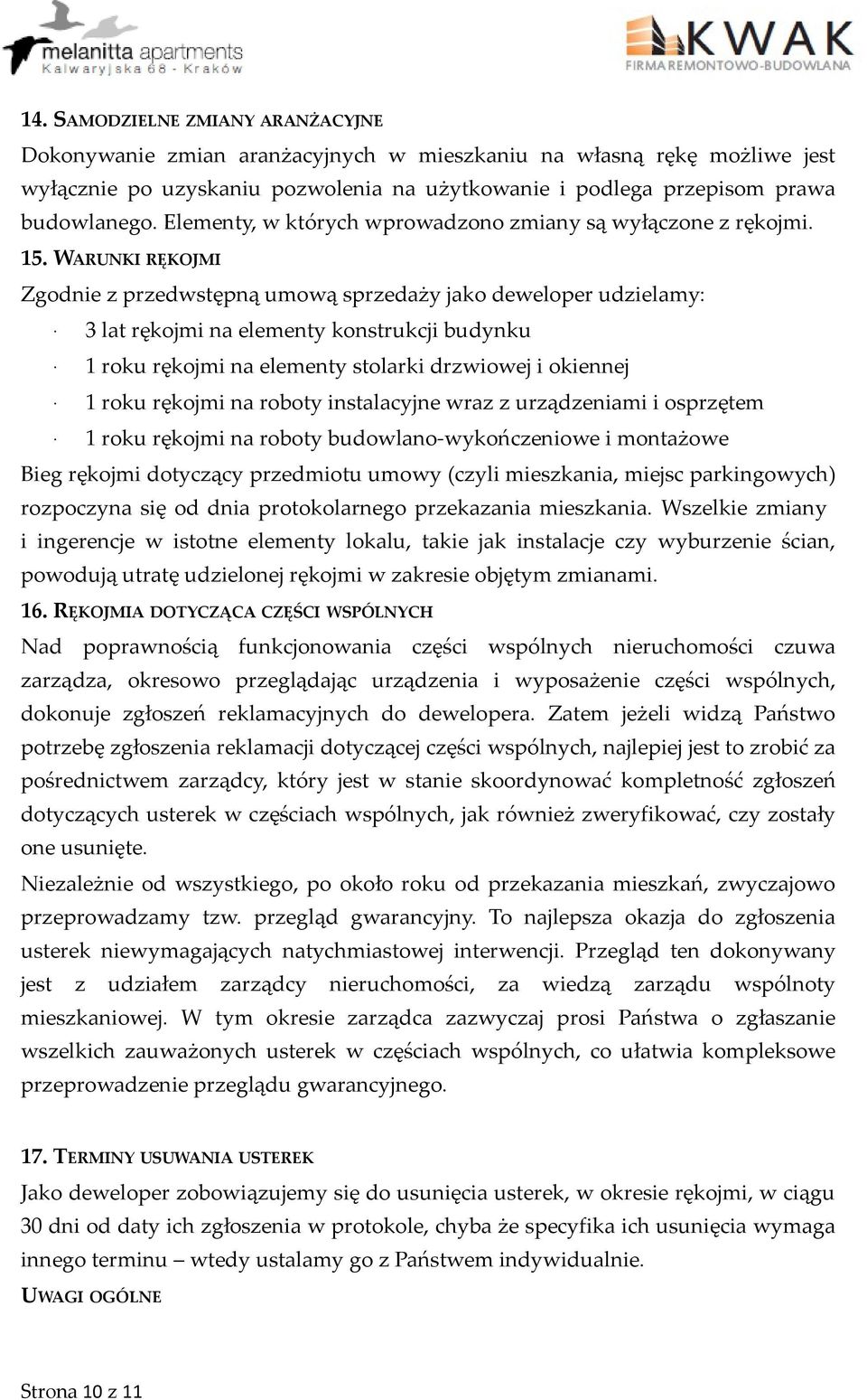 WARUNKI RĘKOJMI Zgodnie z przedwstępną umową sprzedaży jako deweloper udzielamy: 3 lat rękojmi na elementy konstrukcji budynku 1 roku rękojmi na elementy stolarki drzwiowej i okiennej 1 roku rękojmi