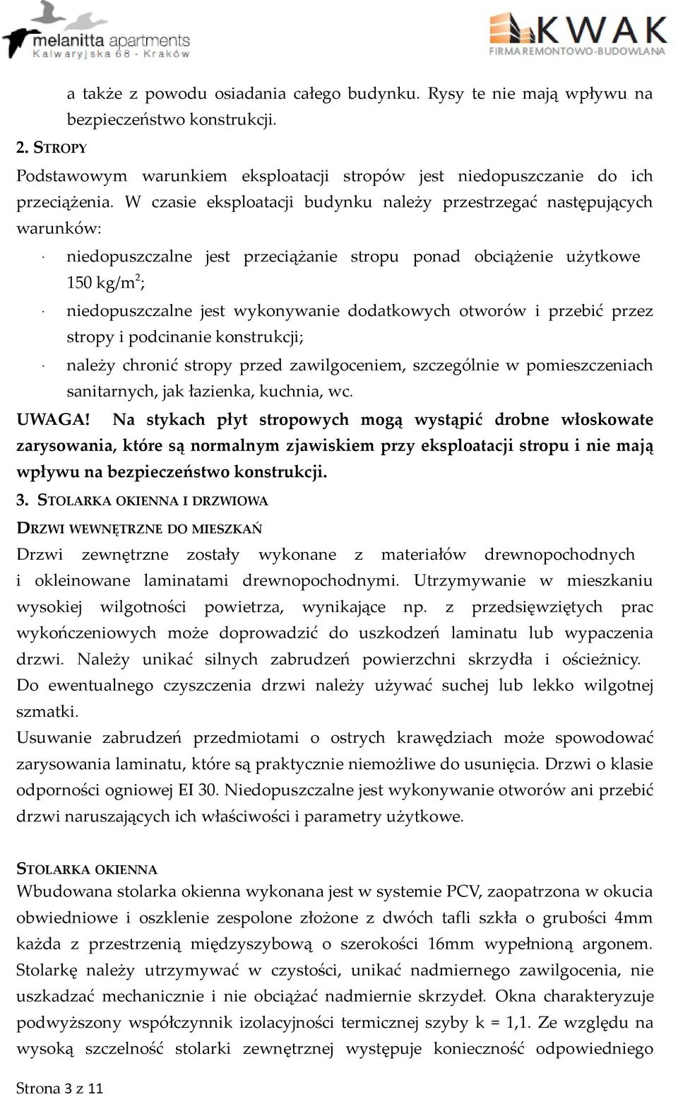 otworów i przebić przez stropy i podcinanie konstrukcji; należy chronić stropy przed zawilgoceniem, szczególnie w pomieszczeniach sanitarnych, jak łazienka, kuchnia, wc. UWAGA!