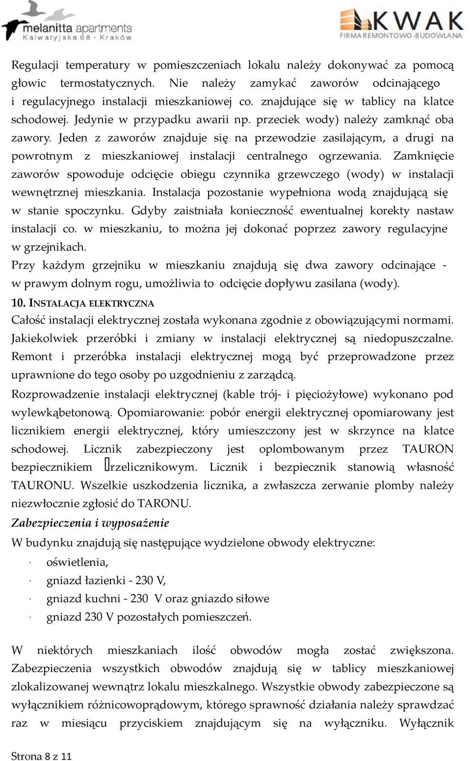 Jeden z zaworów znajduje się na przewodzie zasilającym, a drugi na powrotnym z mieszkaniowej instalacji centralnego ogrzewania.
