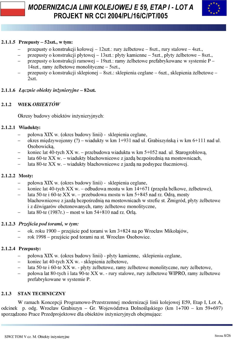 , sklepienia żelbetowe 2szt. 2.1.1.6 Łącznie obiekty inżynieryjne 82szt. 2.1.2 WIEK OBIEKTÓW Okresy budowy obiektów inżynieryjnych: 2.1.2.1 Wiadukty: połowa XIX w.