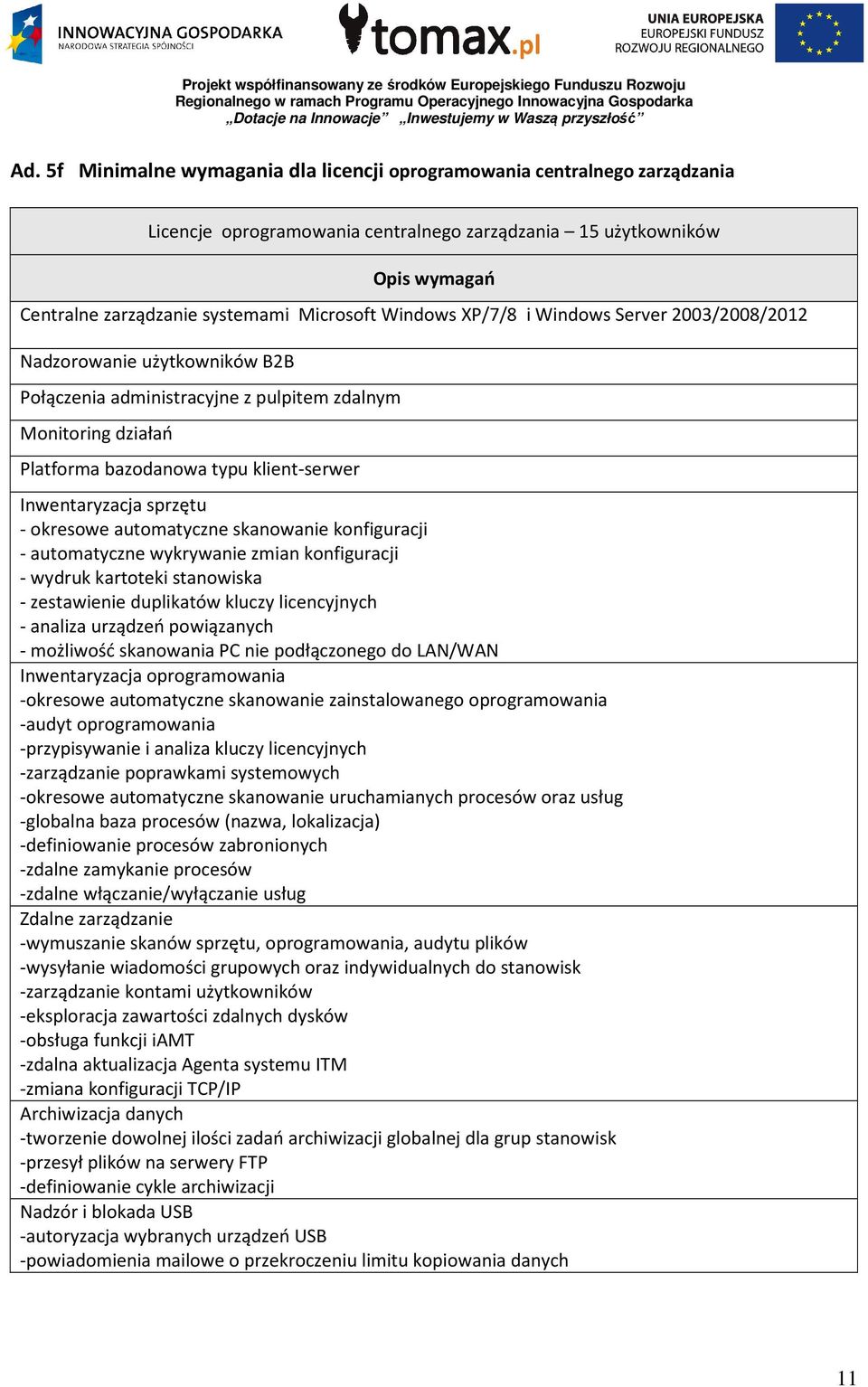 okresowe automatyczne skanowanie konfiguracji - automatyczne wykrywanie zmian konfiguracji - wydruk kartoteki stanowiska - zestawienie duplikatów kluczy licencyjnych - analiza urządzeń powiązanych -