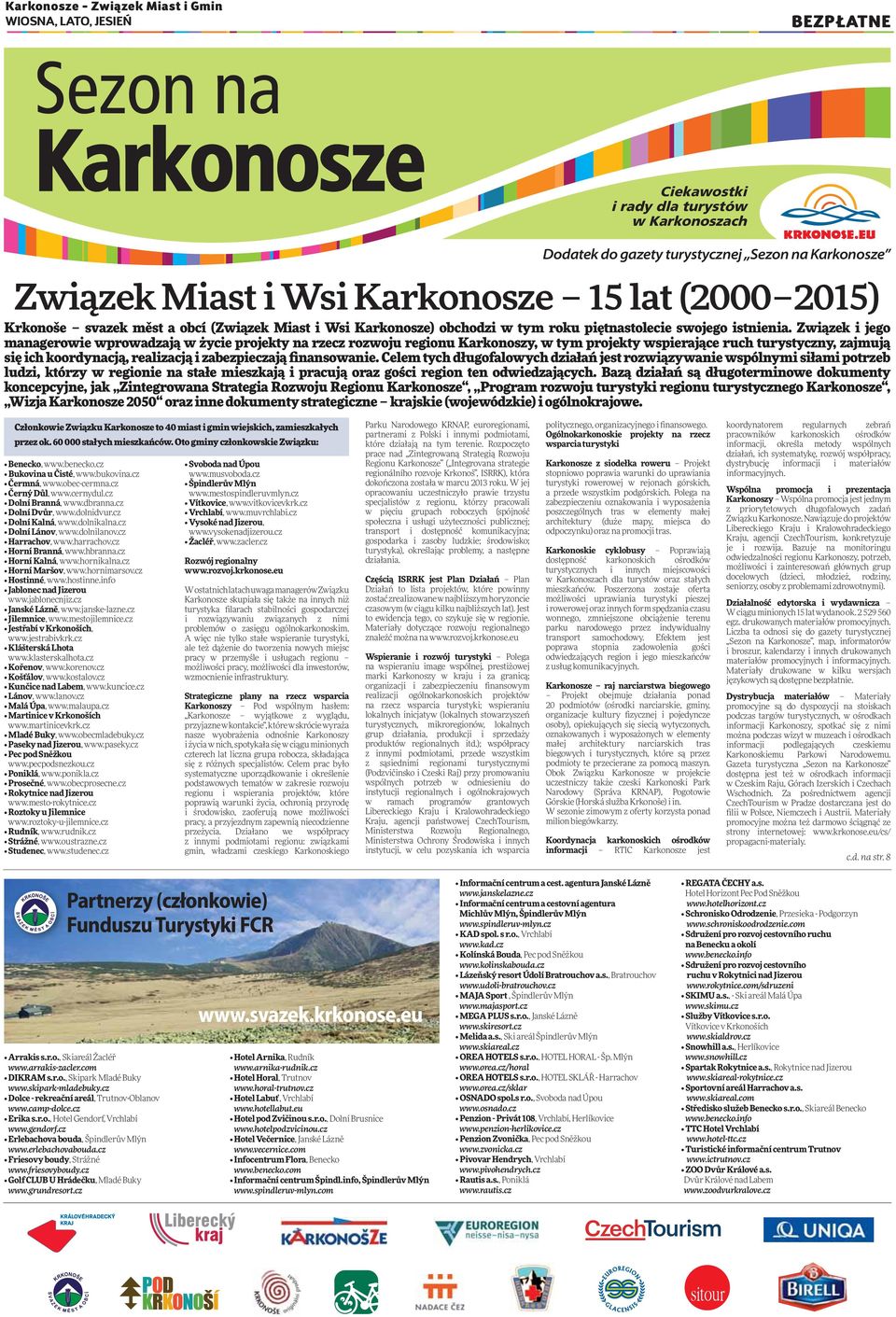 Związek i jego managerowie wprowadzają w życie projekty na rzecz rozwoju regionu Karkonoszy, w tym projekty wspierające ruch turystyczny, zajmują się ich koordynacją, realizacją i zabezpieczają