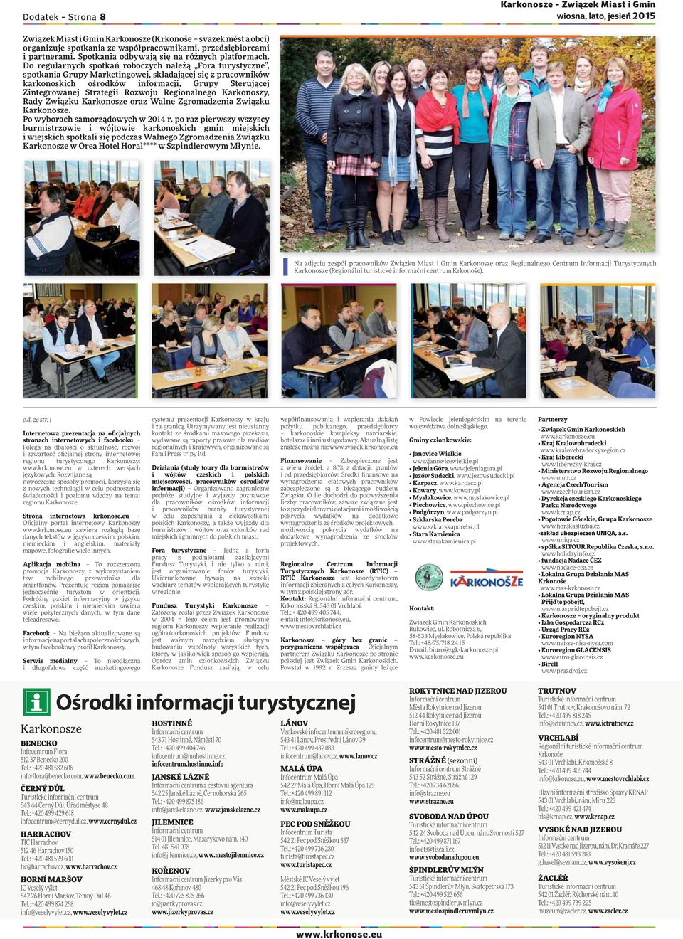 Do regularnych spotkań roboczych należą Fora turystyczne, spotkania Grupy Marketingowej, składającej się z pracowników karkonoskich ośrodków informacji, Grupy Sterującej Zintegrowanej Strategii