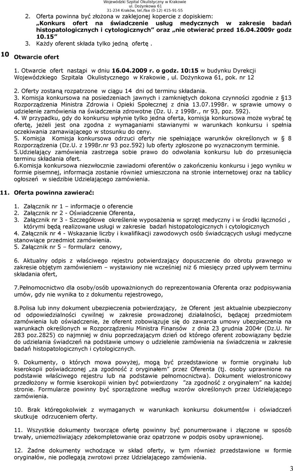 2009r godz 10.15 3. Każdy oferent składa tylko jedną ofertę. Otwarcie ofert 1. Otwarcie ofert nastąpi w dniu 16.04.2009 r. o godz.