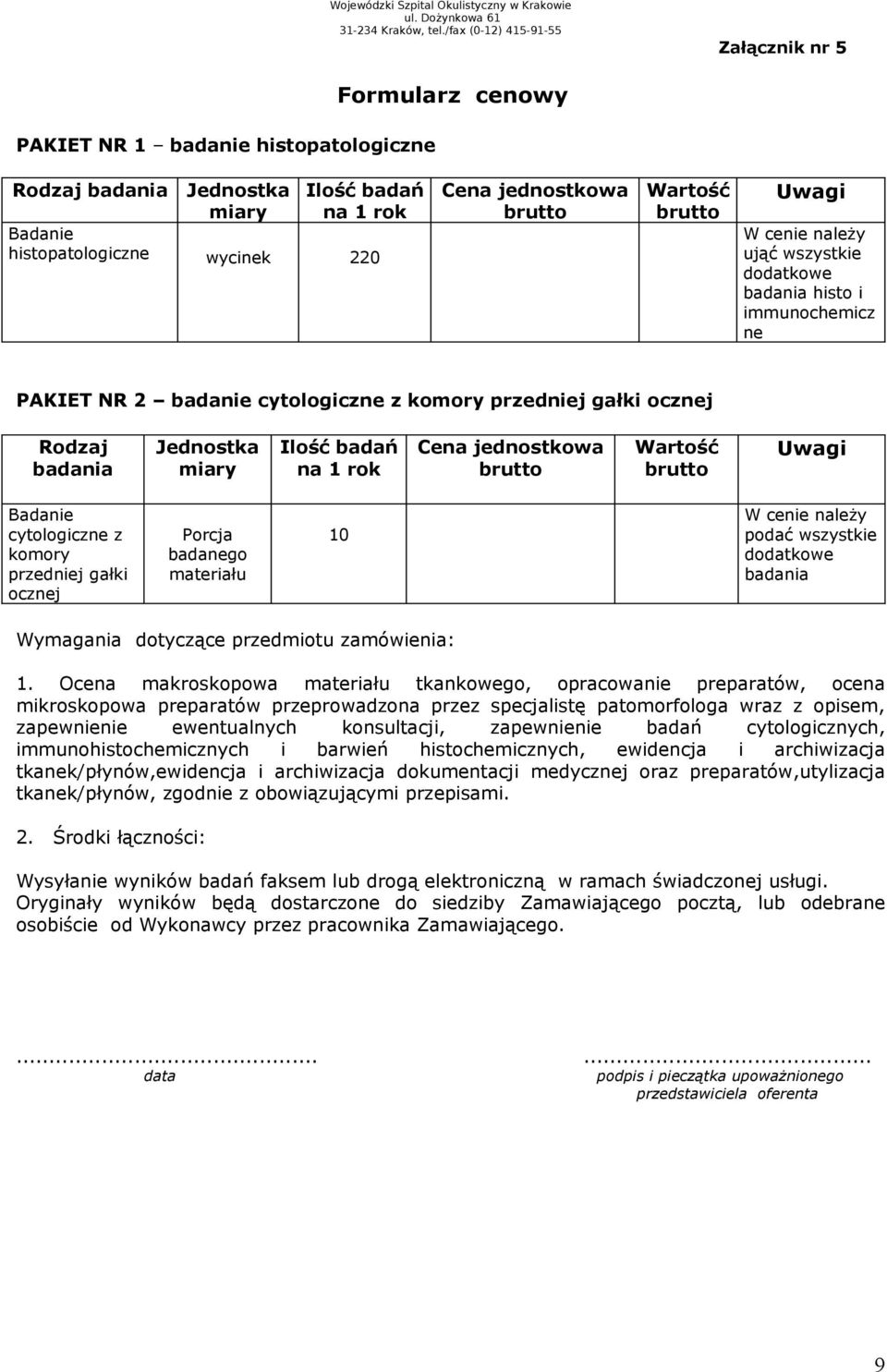 Cena jednostkowa brutto Wartość brutto Uwagi Badanie cytologiczne z komory przedniej gałki ocznej Porcja badanego materiału 10 W cenie należy podać wszystkie dodatkowe badania Wymagania dotyczące