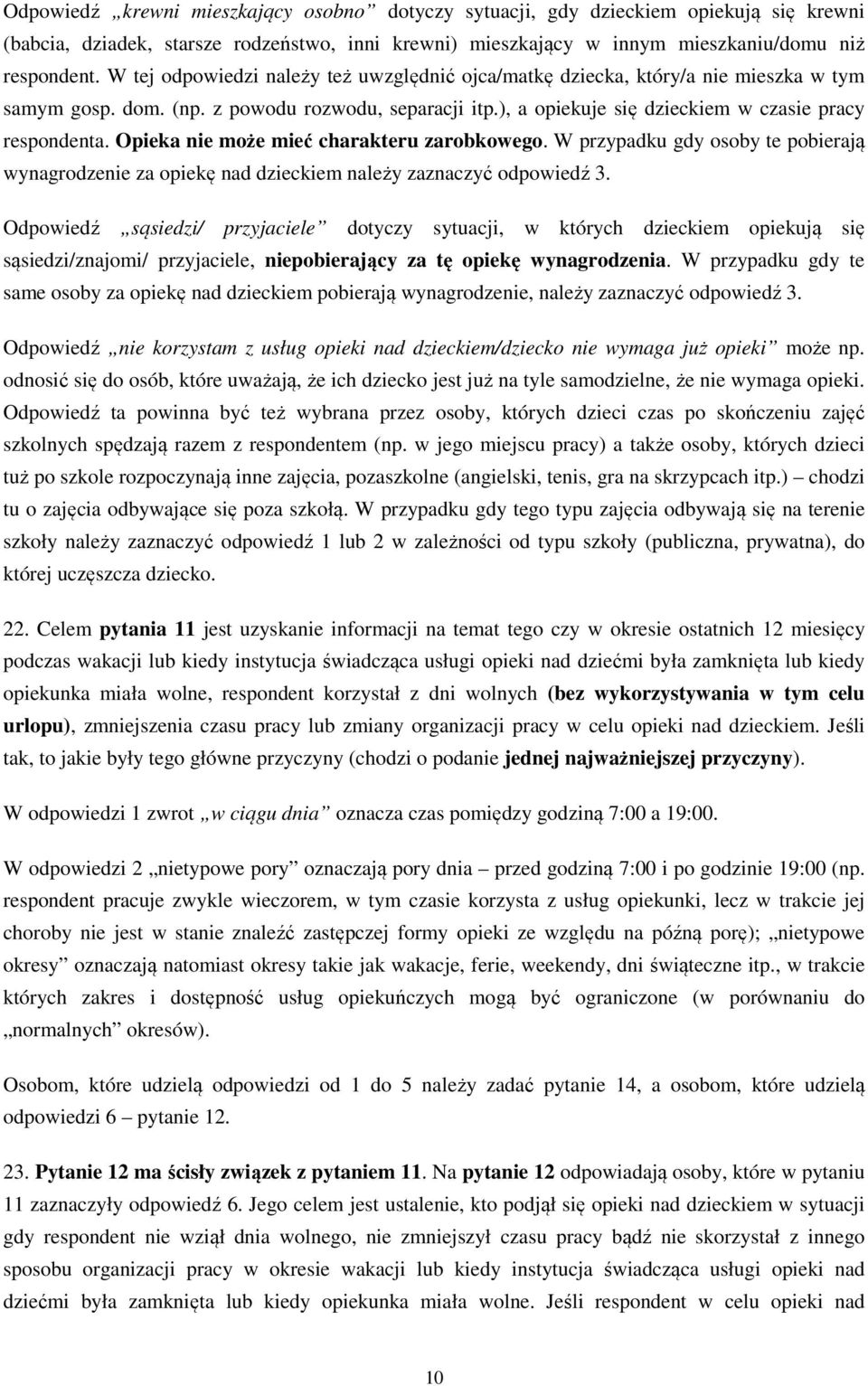 Opieka nie może mieć charakteru zarobkowego. W przypadku gdy osoby te pobierają wynagrodzenie za opiekę nad dzieckiem należy zaznaczyć odpowiedź 3.