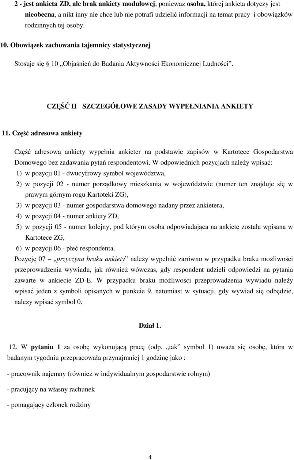 Część adresowa ankiety Część adresową ankiety wypełnia ankieter na podstawie zapisów w Kartotece Gospodarstwa Domowego bez zadawania pytań respondentowi.