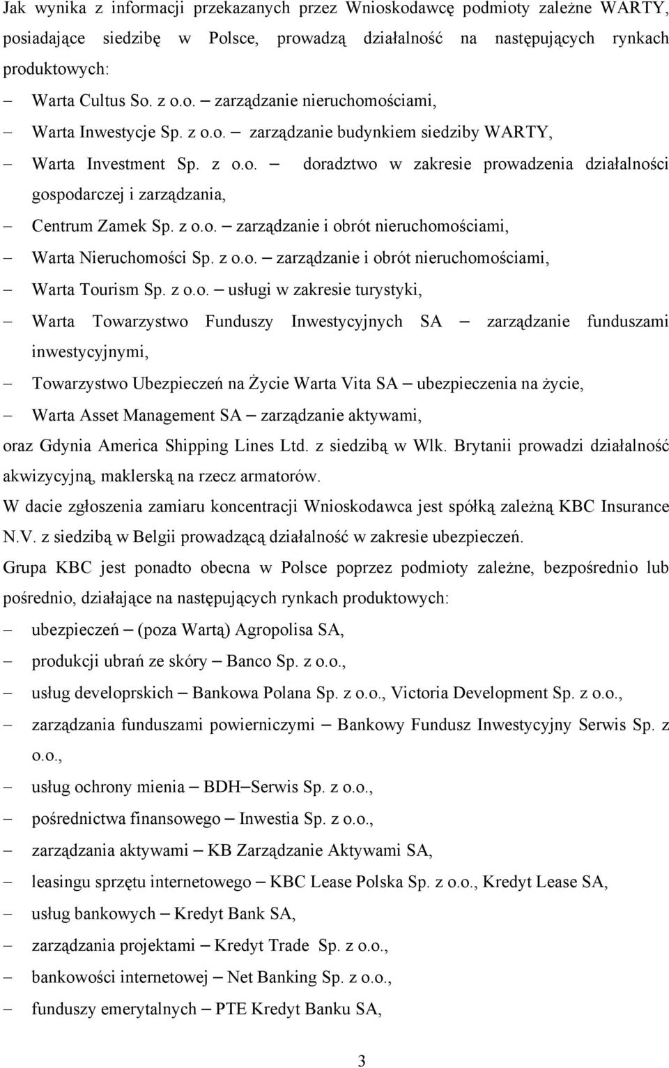z o.o. zarządzanie i obrót nieruchomościami, Warta Tourism Sp. z o.o. usługi w zakresie turystyki, Warta Towarzystwo Funduszy Inwestycyjnych SA zarządzanie funduszami inwestycyjnymi, Towarzystwo