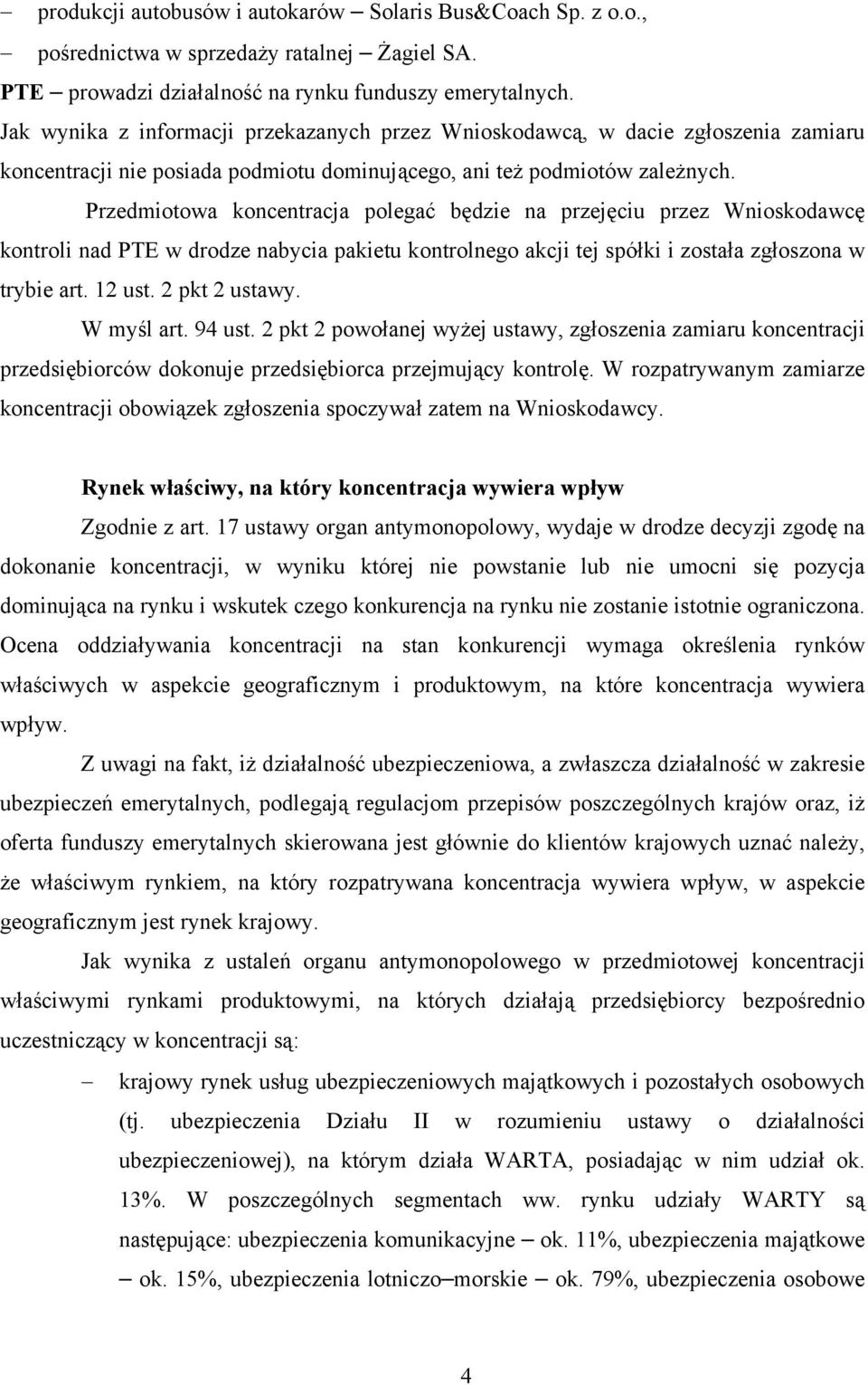 Przedmiotowa koncentracja polegać będzie na przejęciu przez Wnioskodawcę kontroli nad PTE w drodze nabycia pakietu kontrolnego akcji tej spółki i została zgłoszona w trybie art. 12 ust.