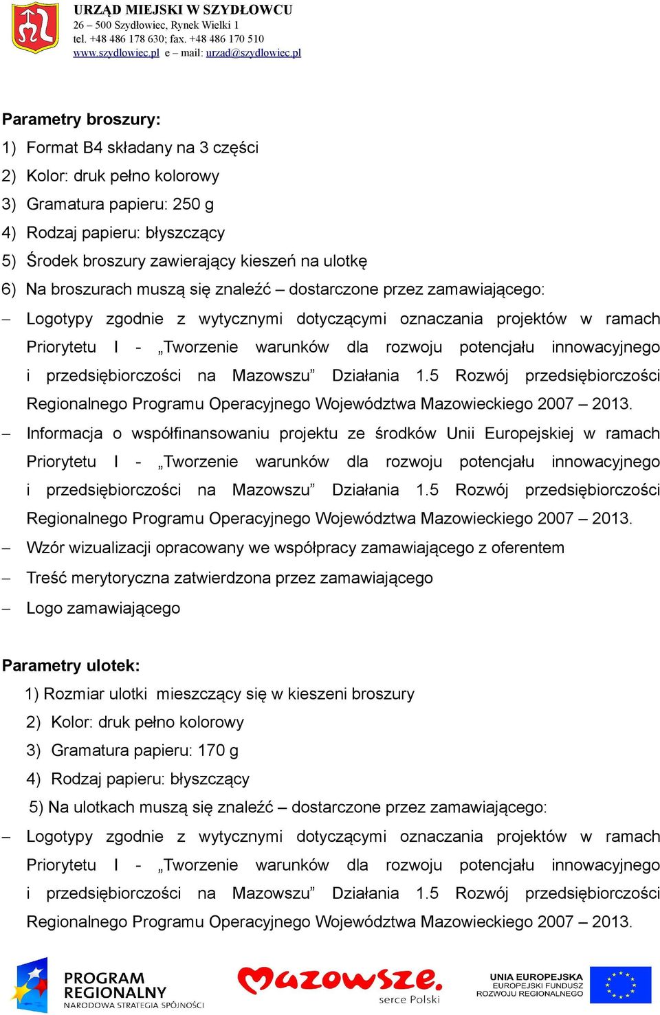 Europejskiej w ramach Wzór wizualizacji opracowany we współpracy zamawiającego z oferentem Treść merytoryczna zatwierdzona przez zamawiającego Logo zamawiającego Parametry ulotek: 1) Rozmiar ulotki