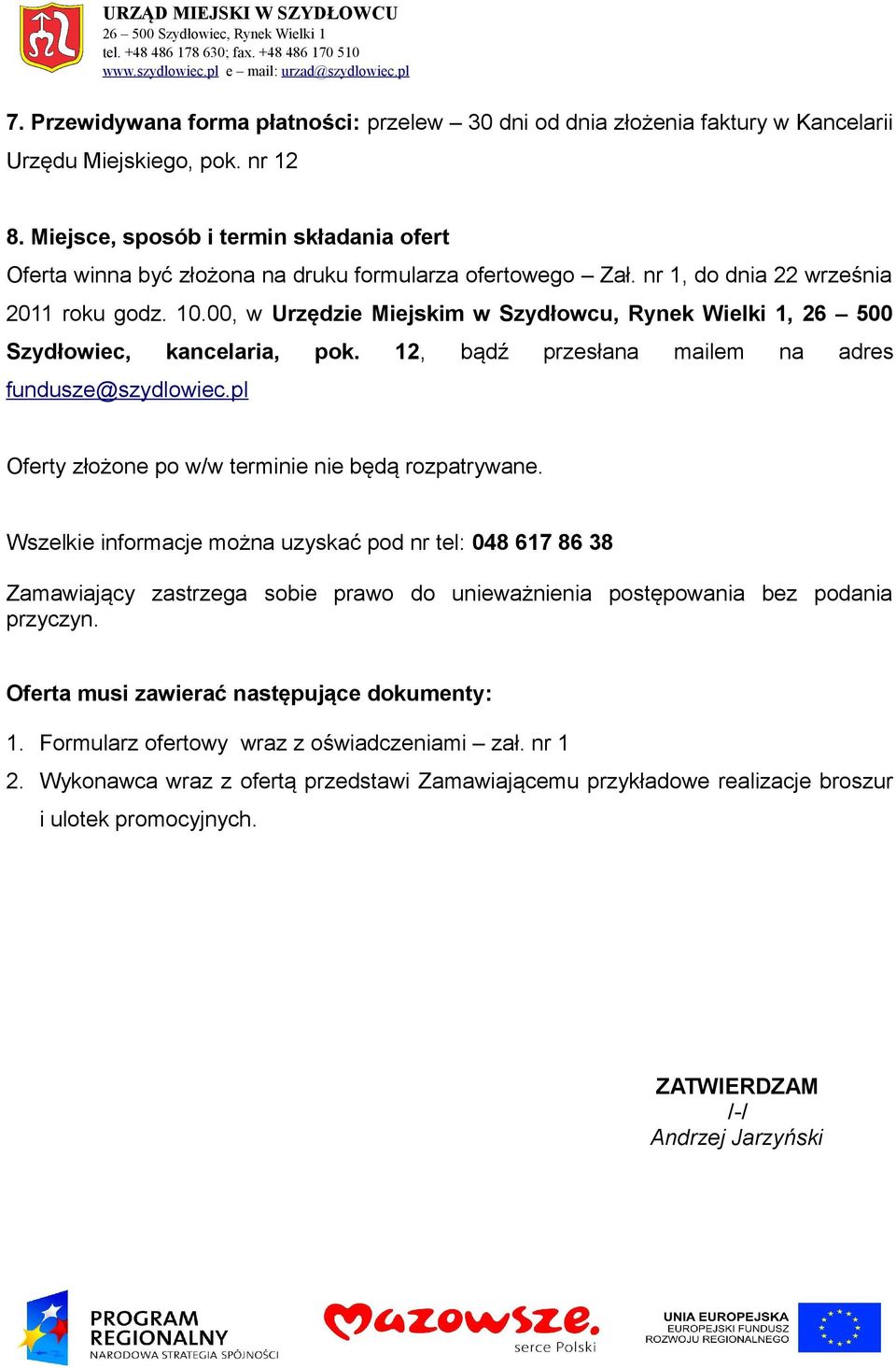 00, w Urzędzie Miejskim w Szydłowcu, Rynek Wielki 1, 26 500 Szydłowiec, kancelaria, pok. 12, bądź przesłana mailem na adres fundusze@szydlowiec.pl Oferty złożone po w/w terminie nie będą rozpatrywane.