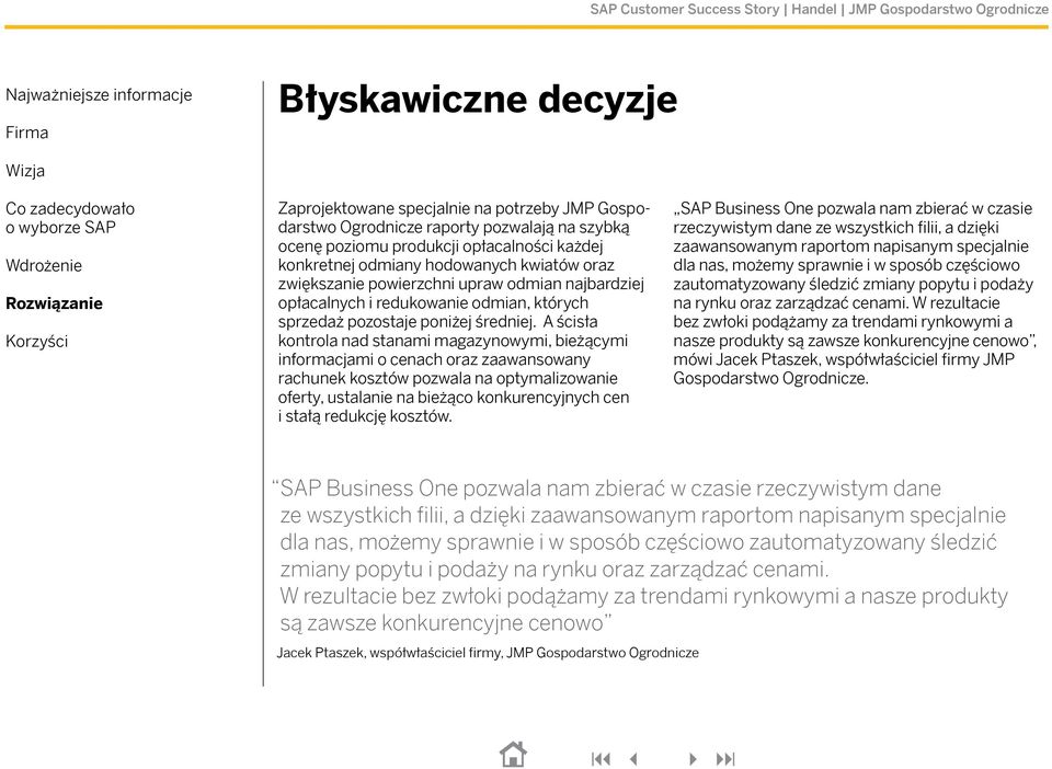 A ścisła kontrola nad stanami magazynowymi, bieżącymi informacjami o cenach oraz zaawansowany rachunek kosztów pozwala na optymalizowanie oferty, ustalanie na bieżąco konkurencyjnych cen i stałą