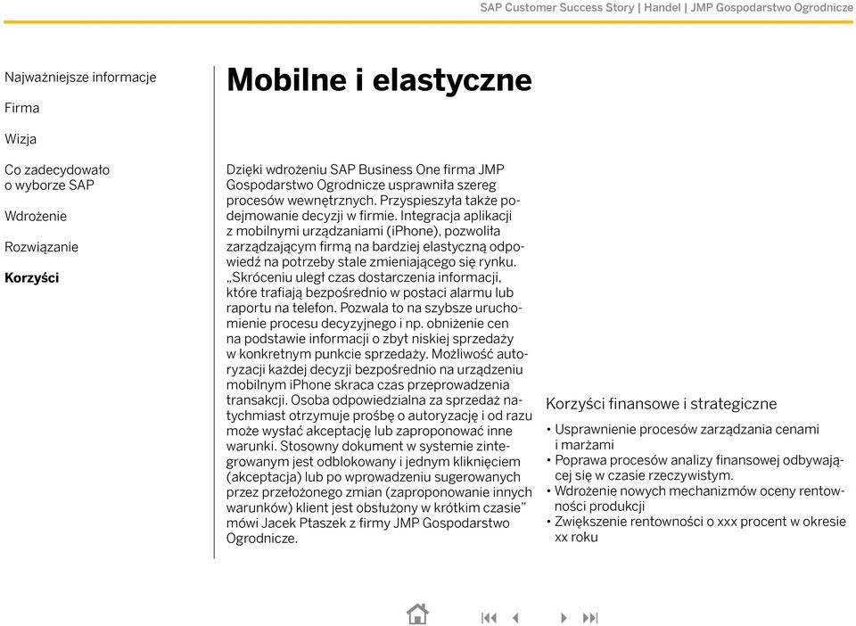 Skróceniu uległ czas dostarczenia informacji, które trafiają bezpośrednio w postaci alarmu lub raportu na telefon. Pozwala to na szybsze uruchomienie procesu decyzyjnego i np.