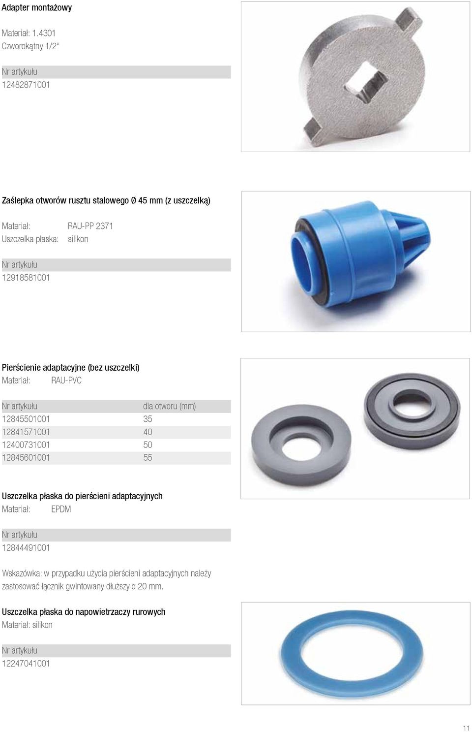 12918581001 Pierścienie adaptacyjne (bez uszczelki) Materiał: RAU-PVC dla otworu (mm) 12845501001 35 12841571001 40 12400731001 50 12845601001