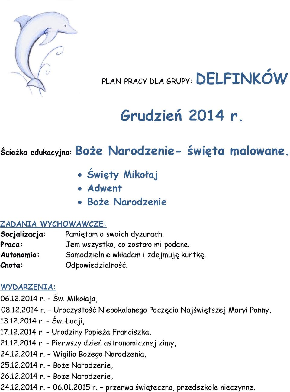 Autonomia: Samodzielnie wkładam i zdejmuję kurtkę. Cnota: Odpowiedzialność. WYDARZENIA: 06.12.2014 r. Św. Mikołaja, 08.12.2014 r. Uroczystość Niepokalanego Poczęcia Najświętszej Maryi Panny, 13.