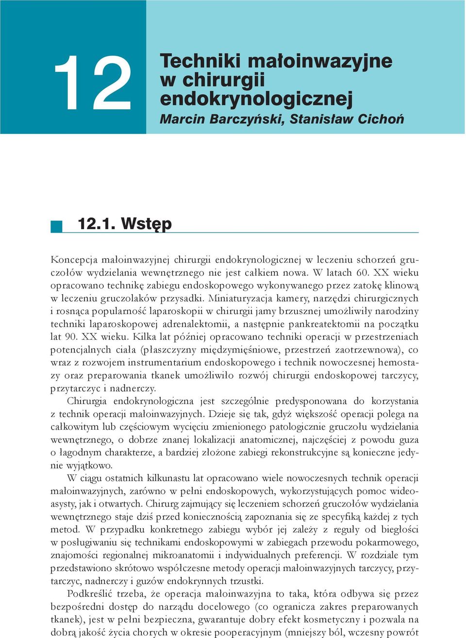 Miniaturyzacja kamery, narzędzi chirurgicznych i rosnąca popularność laparoskopii w chirurgii jamy brzusznej umożliwiły narodziny techniki laparoskopowej adrenalektomii, a następnie pankreatektomii