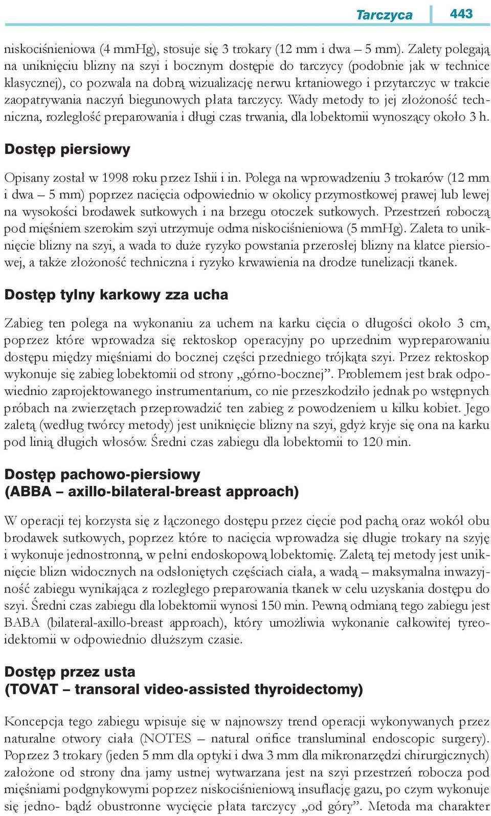zaopatrywania naczyń biegunowych płata tarczycy. Wady metody to jej złożoność techniczna, rozległość preparowania i długi czas trwania, dla lobektomii wynoszący około 3 h.