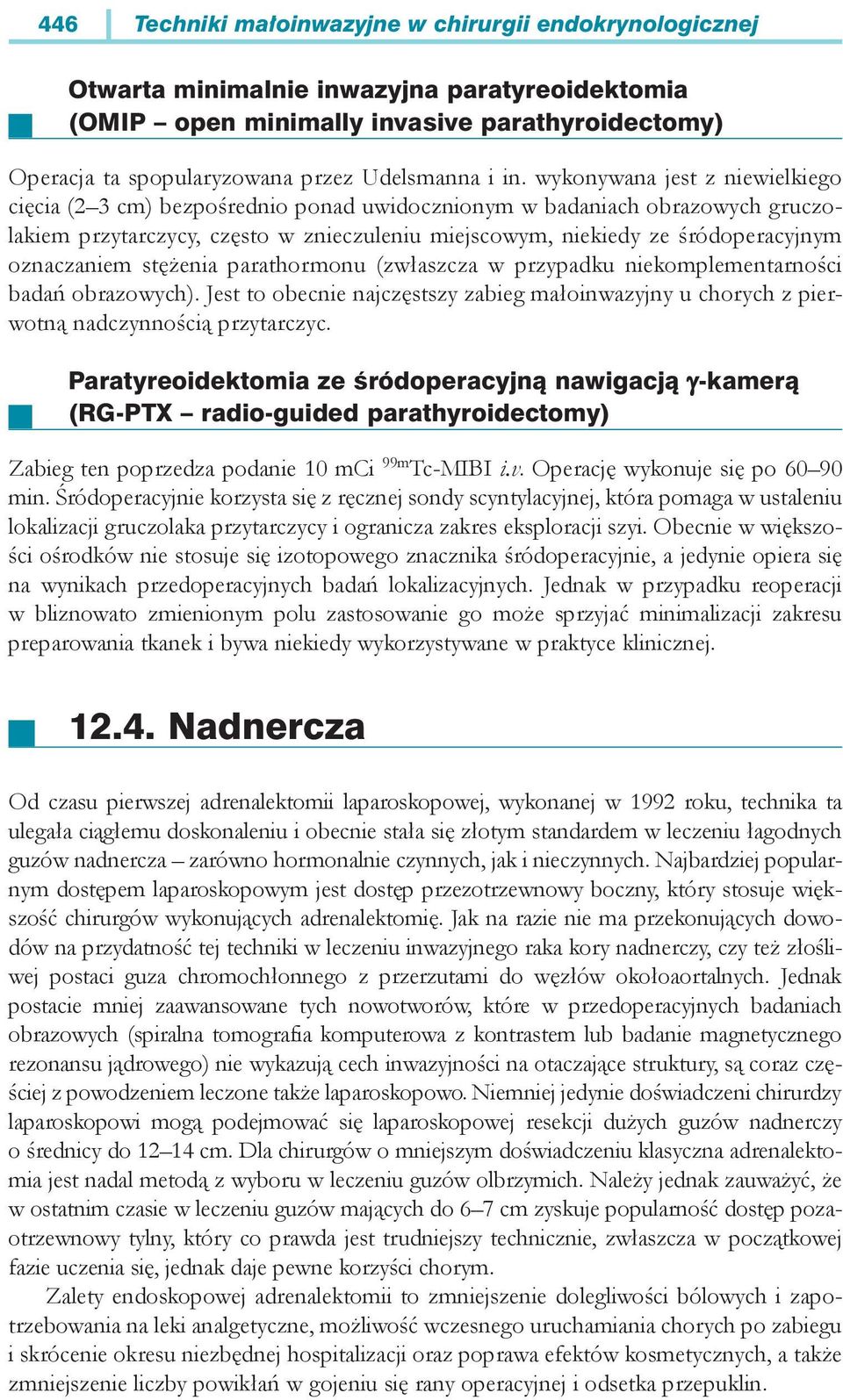 oznaczaniem stężenia parathormonu (zwłaszcza w przypadku niekomplementarności badań obrazowych). Jest to obecnie najczęstszy zabieg małoinwazyjny u chorych z pierwotną nadczynnością przytarczyc.
