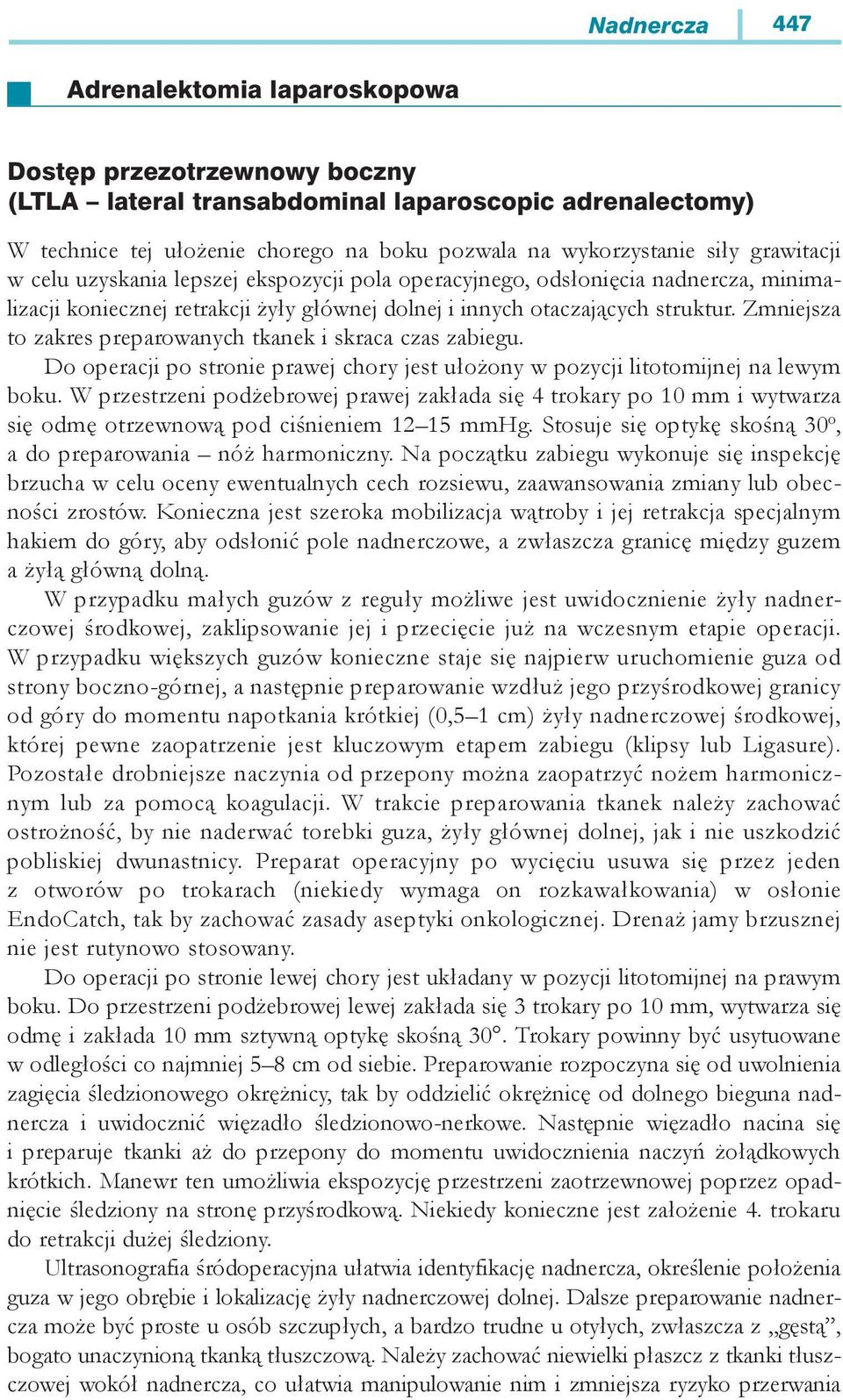 Zmniejsza to zakres preparowanych tkanek i skraca czas zabiegu. Do operacji po stronie prawej chory jest ułożony w pozycji litotomijnej na lewym boku.