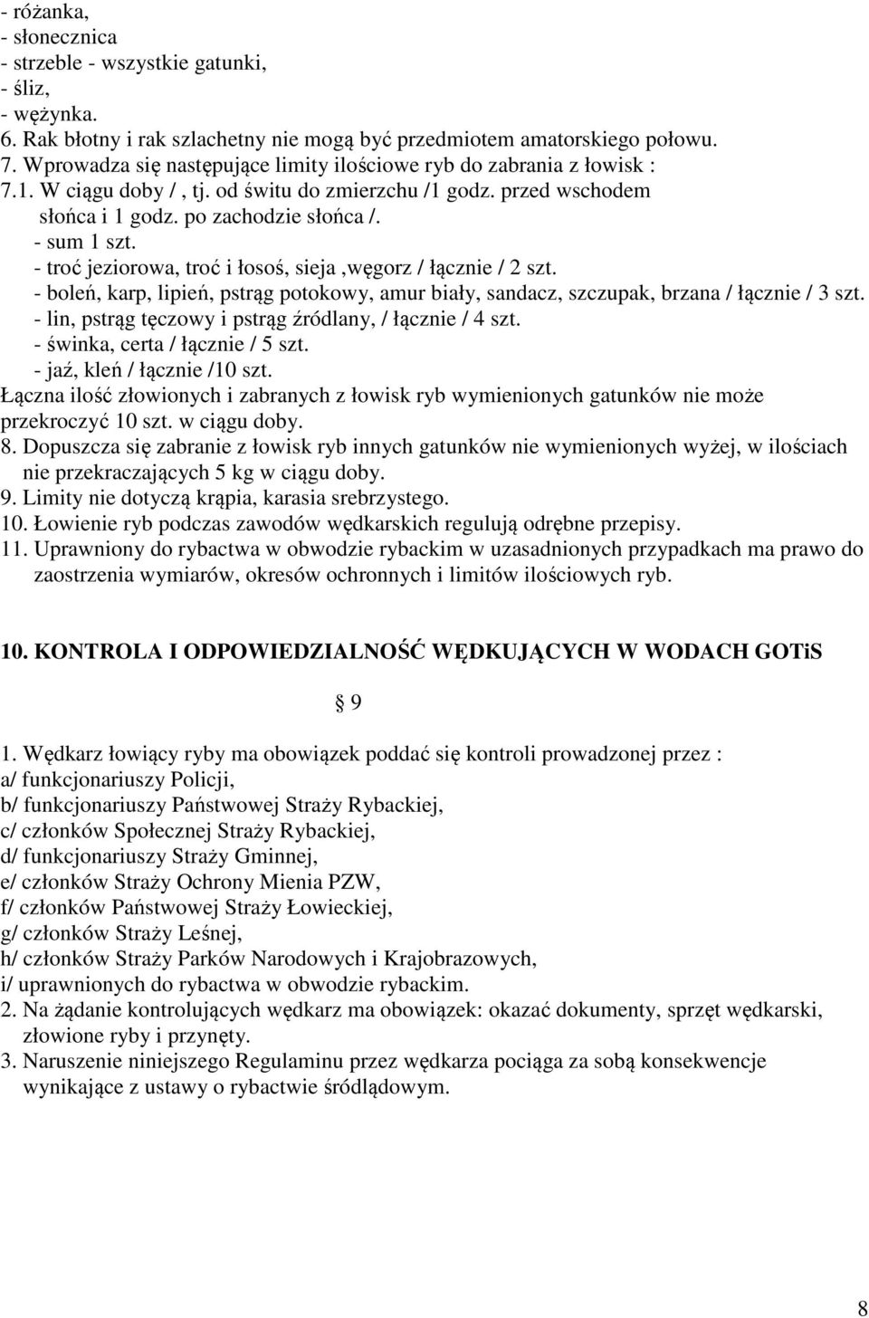 - troć jeziorowa, troć i łosoś, sieja,węgorz / łącznie / 2 szt. - boleń, karp, lipień, pstrąg potokowy, amur biały, sandacz, szczupak, brzana / łącznie / 3 szt.