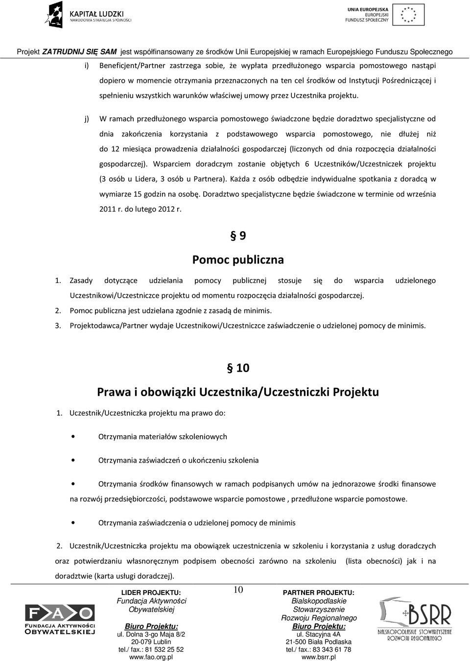 j) W ramach przedłużonego wsparcia pomostowego świadczone będzie doradztwo specjalistyczne od dnia zakończenia korzystania z podstawowego wsparcia pomostowego, nie dłużej niż do 12 miesiąca