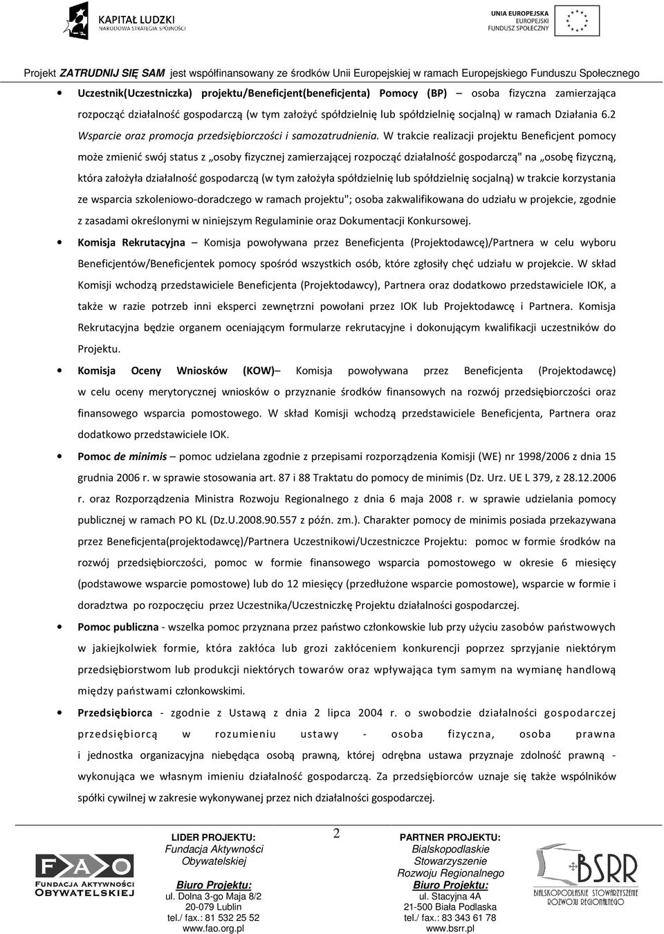 W trakcie realizacji projektu Beneficjent pomocy może zmienić swój status z osoby fizycznej zamierzającej rozpocząć działalność gospodarczą" na osobę fizyczną, która założyła działalność gospodarczą