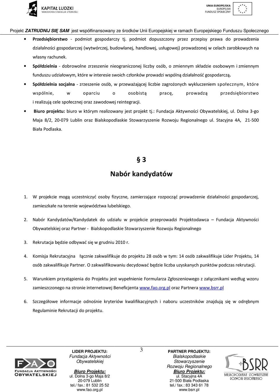 Spółdzielnia - dobrowolne zrzeszenie nieograniczonej liczby osób, o zmiennym składzie osobowym i zmiennym funduszu udziałowym, które w interesie swoich członków prowadzi wspólną działalność