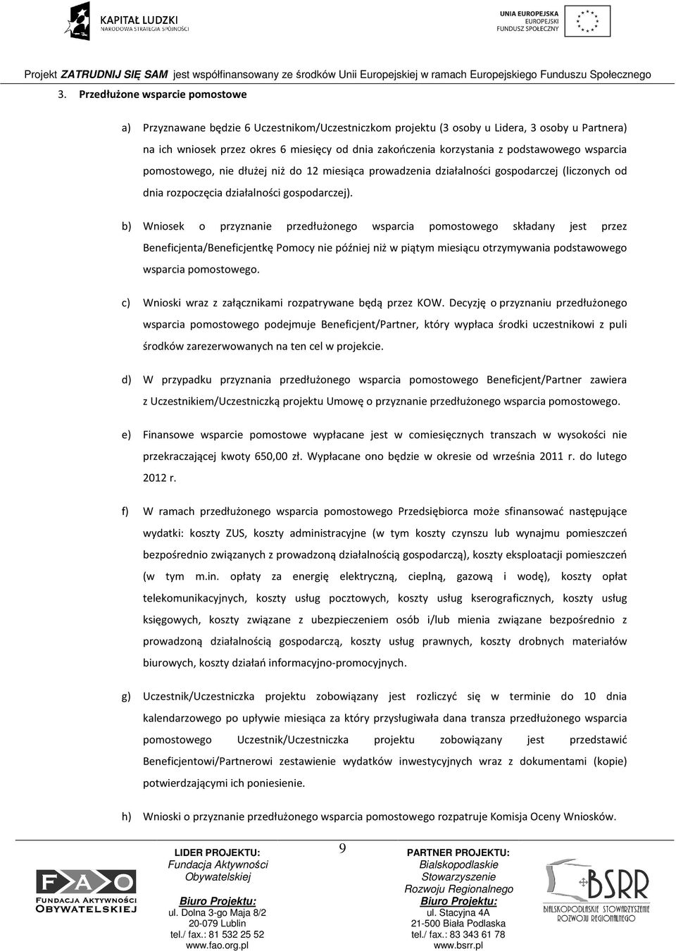 b) Wniosek o przyznanie przedłużonego wsparcia pomostowego składany jest przez Beneficjenta/Beneficjentkę Pomocy nie później niż w piątym miesiącu otrzymywania podstawowego wsparcia pomostowego.