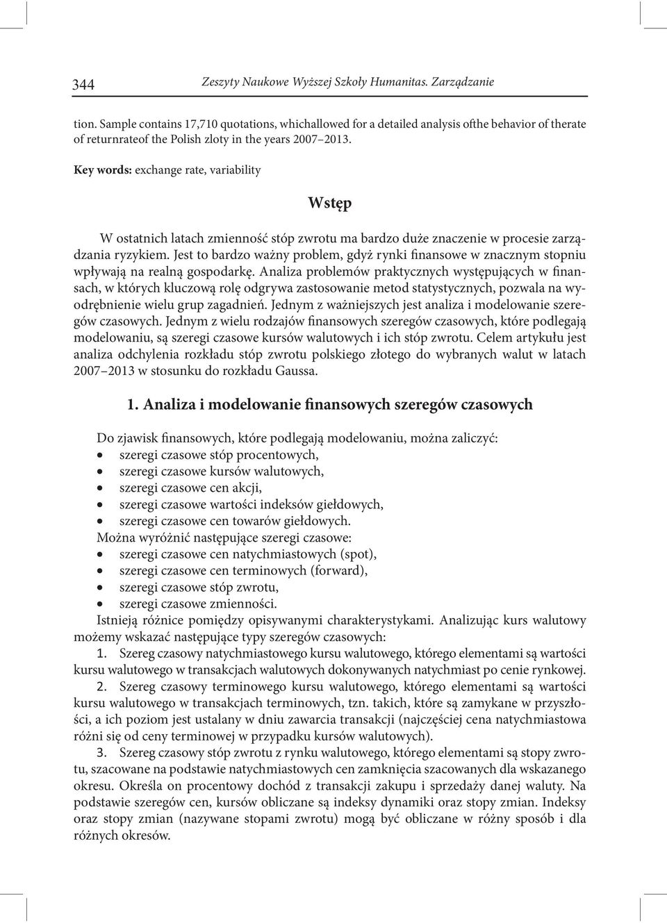 Key words: exchange rate, variability Wstęp W ostatnich latach zmienność stóp zwrotu ma bardzo duże znaczenie w procesie zarządzania ryzykiem.