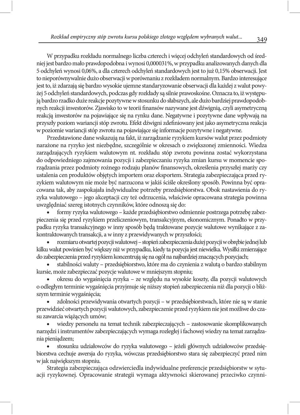 wynosi 0,06%, a dla czterech odchyleń standardowych jest to już 0,15% obserwacji. Jest to nieporównywalnie dużo obserwacji w porównaniu z rozkładem normalnym.