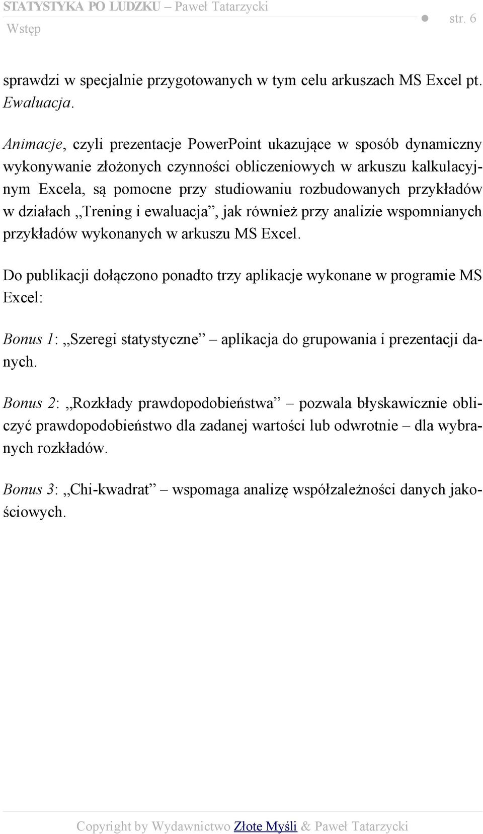 przykładów w działach Trening i ewaluacja, jak również przy analizie wspomnianych przykładów wykonanych w arkuszu MS Excel.